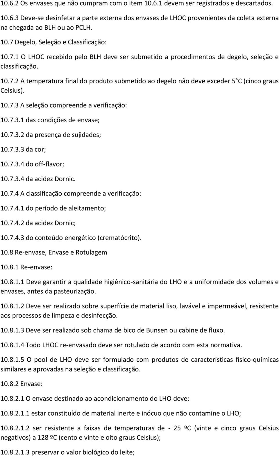 10.7.3 A seleção compreende a verificação: 10.7.3.1 das condições de envase; 10.7.3.2 da presença de sujidades; 10.7.3.3 da cor; 10.7.3.4 do off-flavor; 10.7.3.4 da acidez Dornic. 10.7.4 A classificação compreende a verificação: 10.