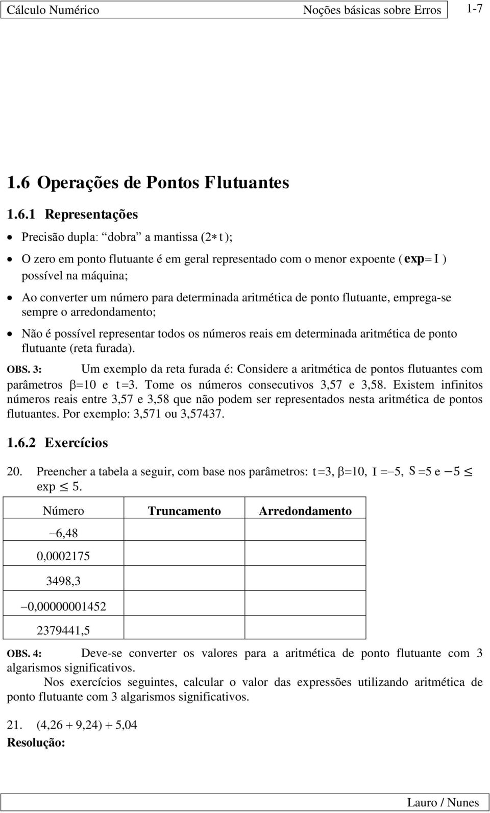 ritmétic de potos lututes com prâmetros e úmeros reis etre 57 e 58 que ão podem ser represetdos est ritmétic de potos lututes Por eemplo: 57 ou 577 6 Eercícios t Tome os úmeros cosecutivos 57 e 58