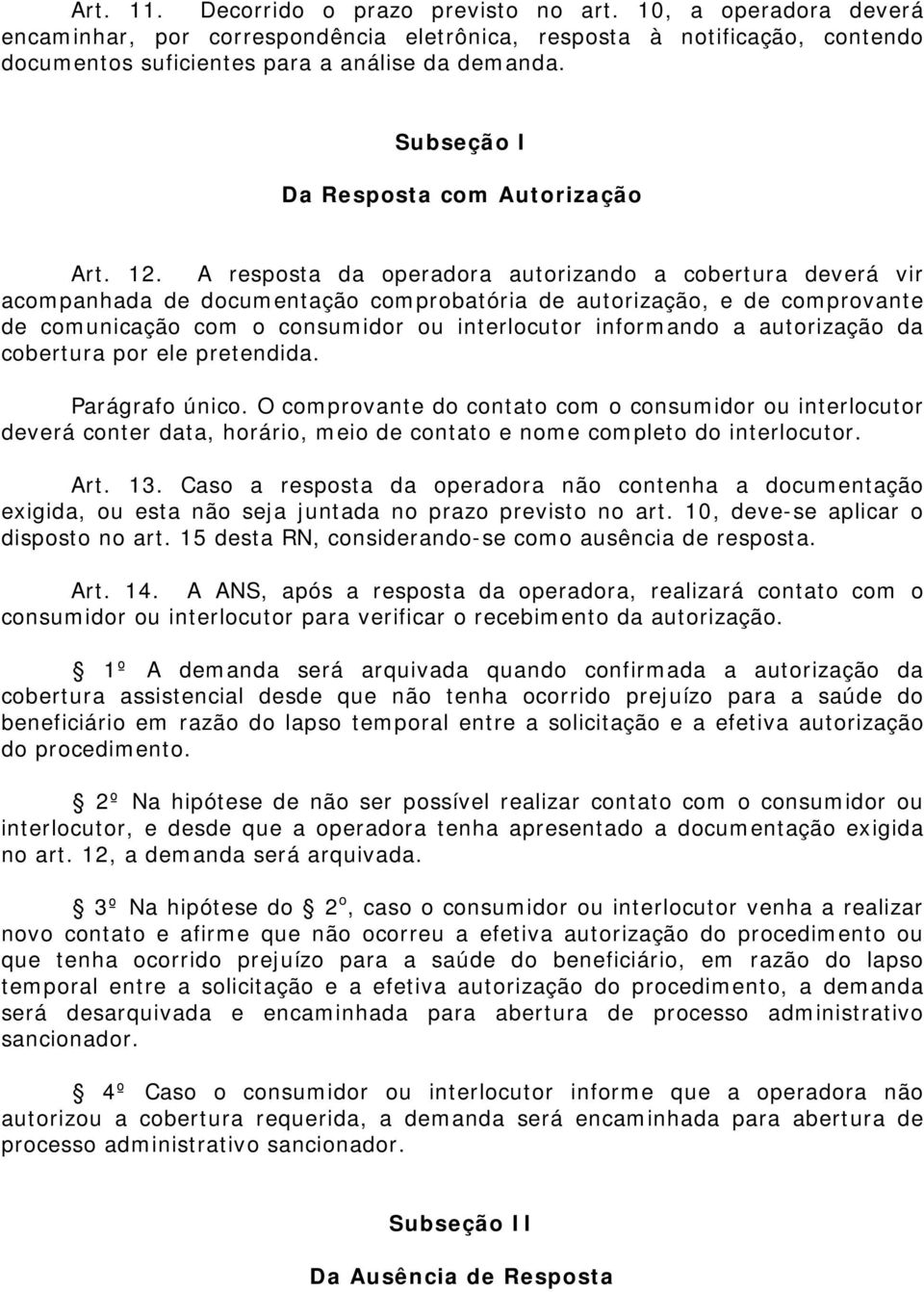 A resposta da operadora autorizando a cobertura deverá vir acompanhada de documentação comprobatória de autorização, e de comprovante de comunicação com o consumidor ou interlocutor informando a