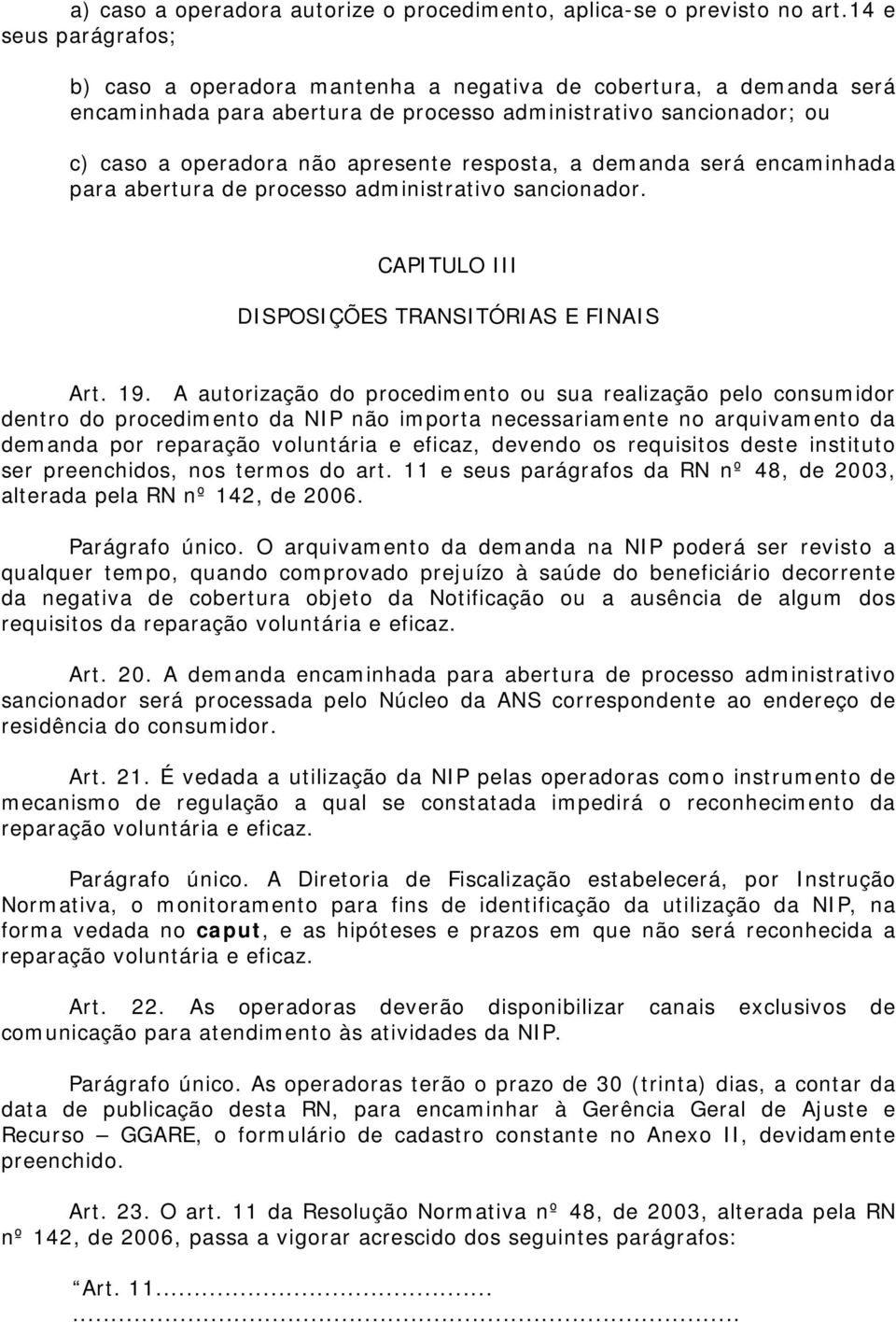 resposta, a demanda será encaminhada para abertura de processo administrativo sancionador. CAPITULO III DISPOSIÇÕES TRANSITÓRIAS E FINAIS Art. 19.