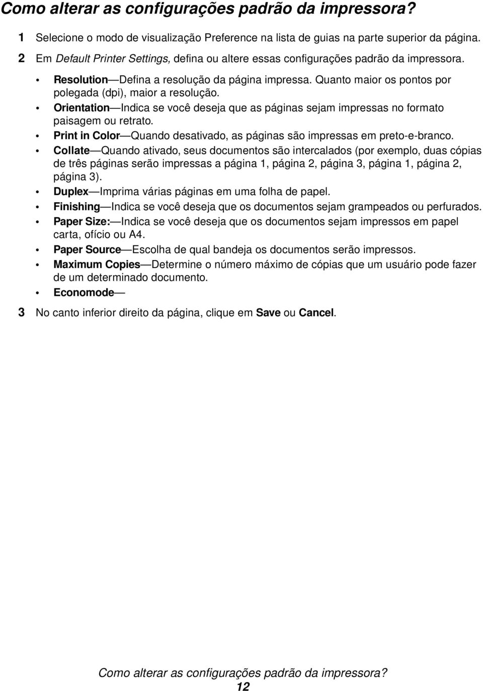 Quanto maior os pontos por polegada (dpi), maior a resolução. Orientation Indica se você deseja que as páginas sejam impressas no formato paisagem ou retrato.