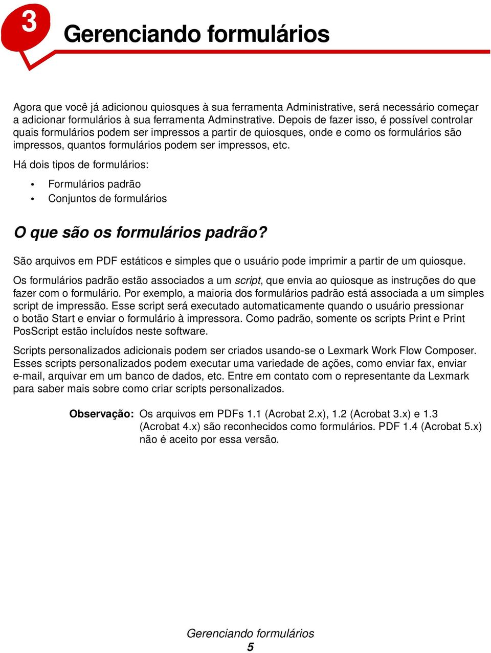 Há dois tipos de formulários: Formulários padrão Conjuntos de formulários O que são os formulários padrão? São arquivos em PDF estáticos e simples que o usuário pode imprimir a partir de um quiosque.