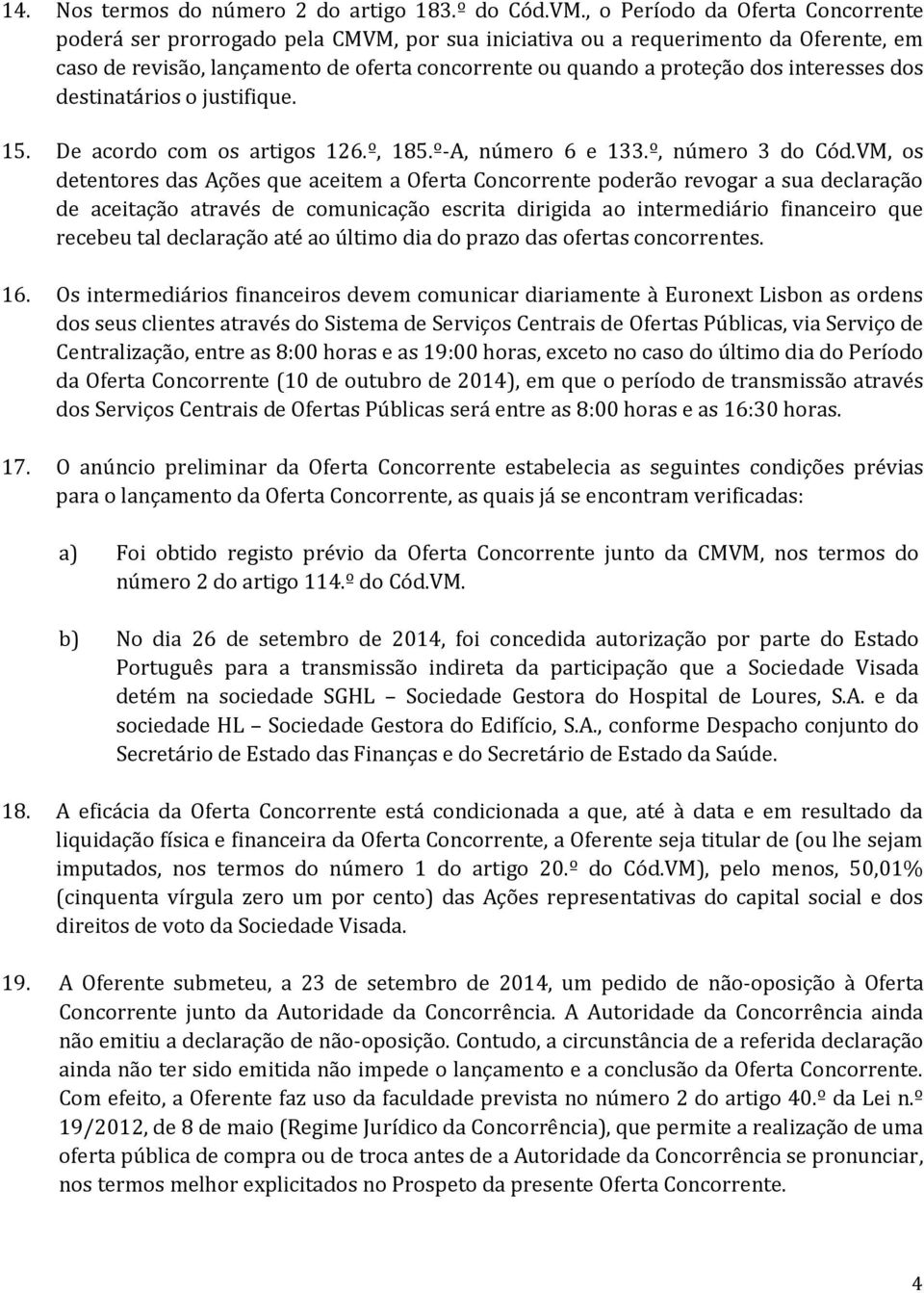 interesses dos destinatários o justifique. 15. De acordo com os artigos 126.º, 185.º-A, número 6 e 133.º, número 3 do Cód.