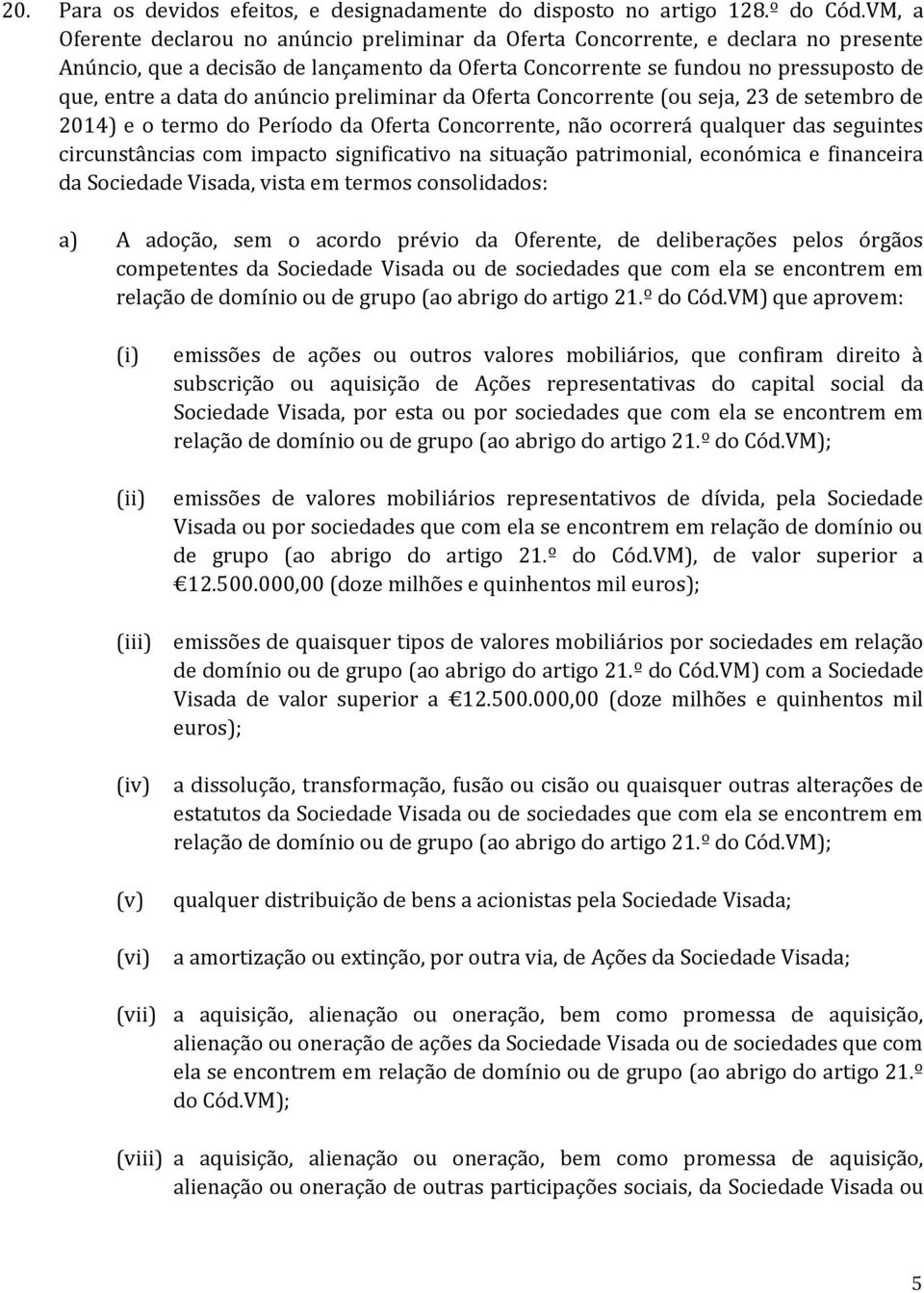 anúncio preliminar da Oferta Concorrente (ou seja, 23 de setembro de 2014) e o termo do Período da Oferta Concorrente, não ocorrerá qualquer das seguintes circunstâncias com impacto significativo na