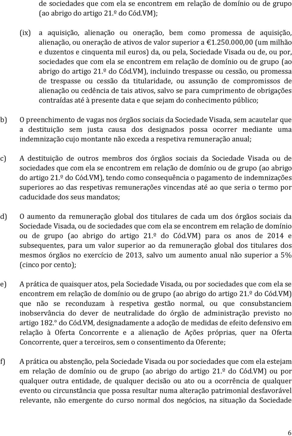 000,00 (um milhão e duzentos e cinquenta mil euros) da, ou pela, Sociedade Visada ou de, ou por, sociedades que com ela se encontrem em relação de domínio ou de grupo (ao abrigo do artigo 21.º do Cód.