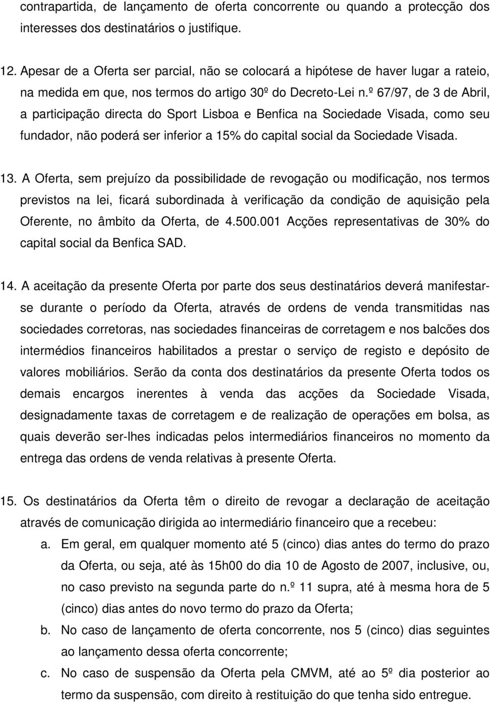 º 67/97, de 3 de Abril, a participação directa do Sport Lisboa e Benfica na Sociedade Visada, como seu fundador, não poderá ser inferior a 15% do capital social da Sociedade Visada. 13.