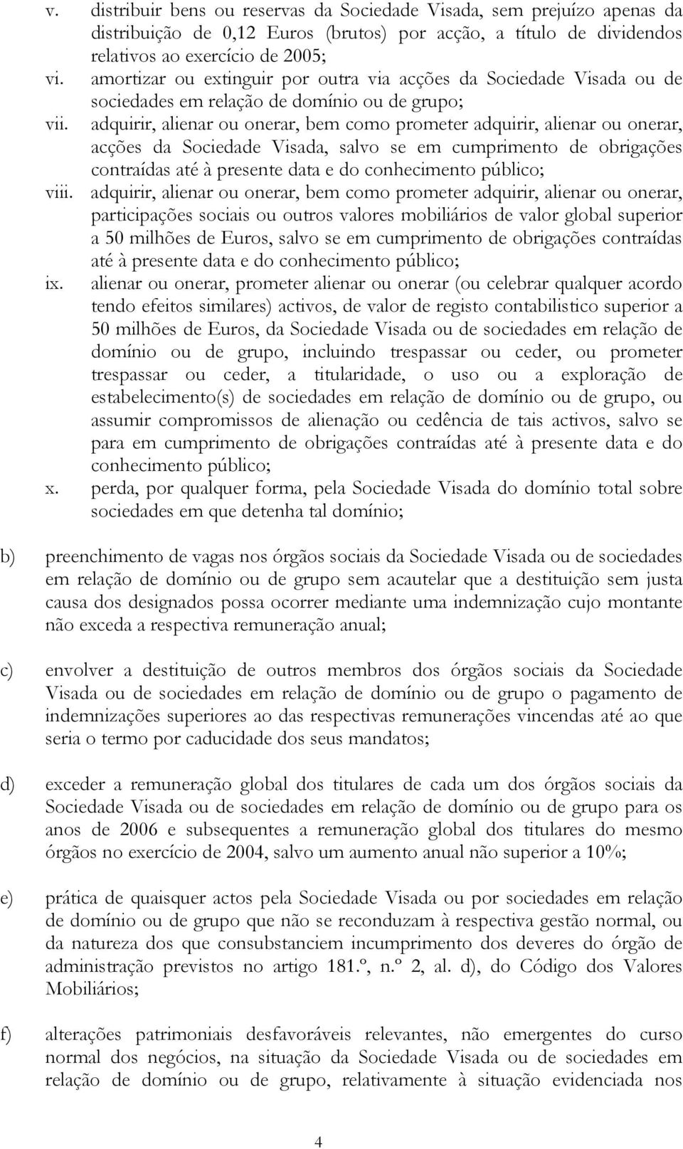 sociedades em relação de domínio ou de grupo; adquirir, alienar ou onerar, bem como prometer adquirir, alienar ou onerar, acções da Sociedade Visada, salvo se em cumprimento de obrigações contraídas