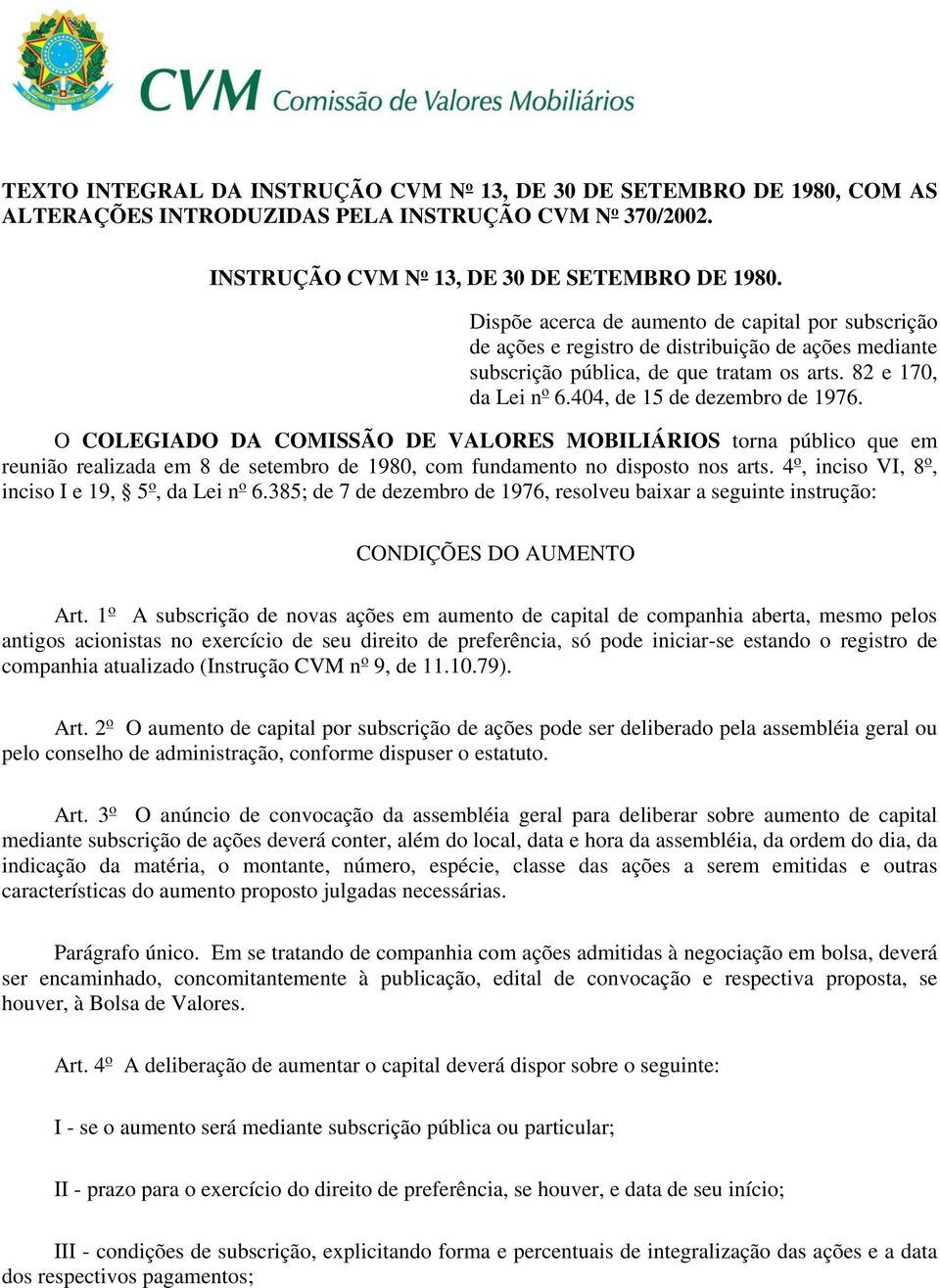 404, de 15 de dezembro de 1976. O COLEGIADO DA COMISSÃO DE VALORES MOBILIÁRIOS torna público que em reunião realizada em 8 de setembro de 1980, com fundamento no disposto nos arts.
