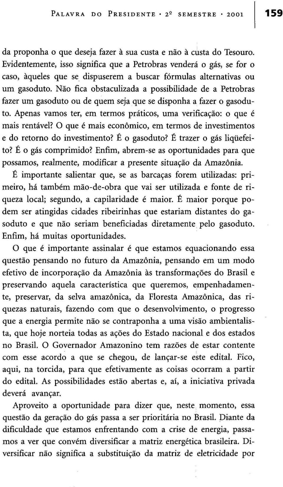 Não fica obstaculizada a possibilidade de a Petrobras fazer um gasoduto ou de quem seja que se disponha a fazer o gasoduto.