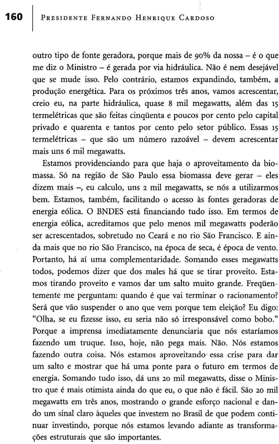 Para os próximos três anos, vamos acrescentar, creio eu, na parte hidráulica, quase 8 mil megawatts, além das 15 termelétricas que são feitas cinquenta e poucos por cento pelo capital privado e