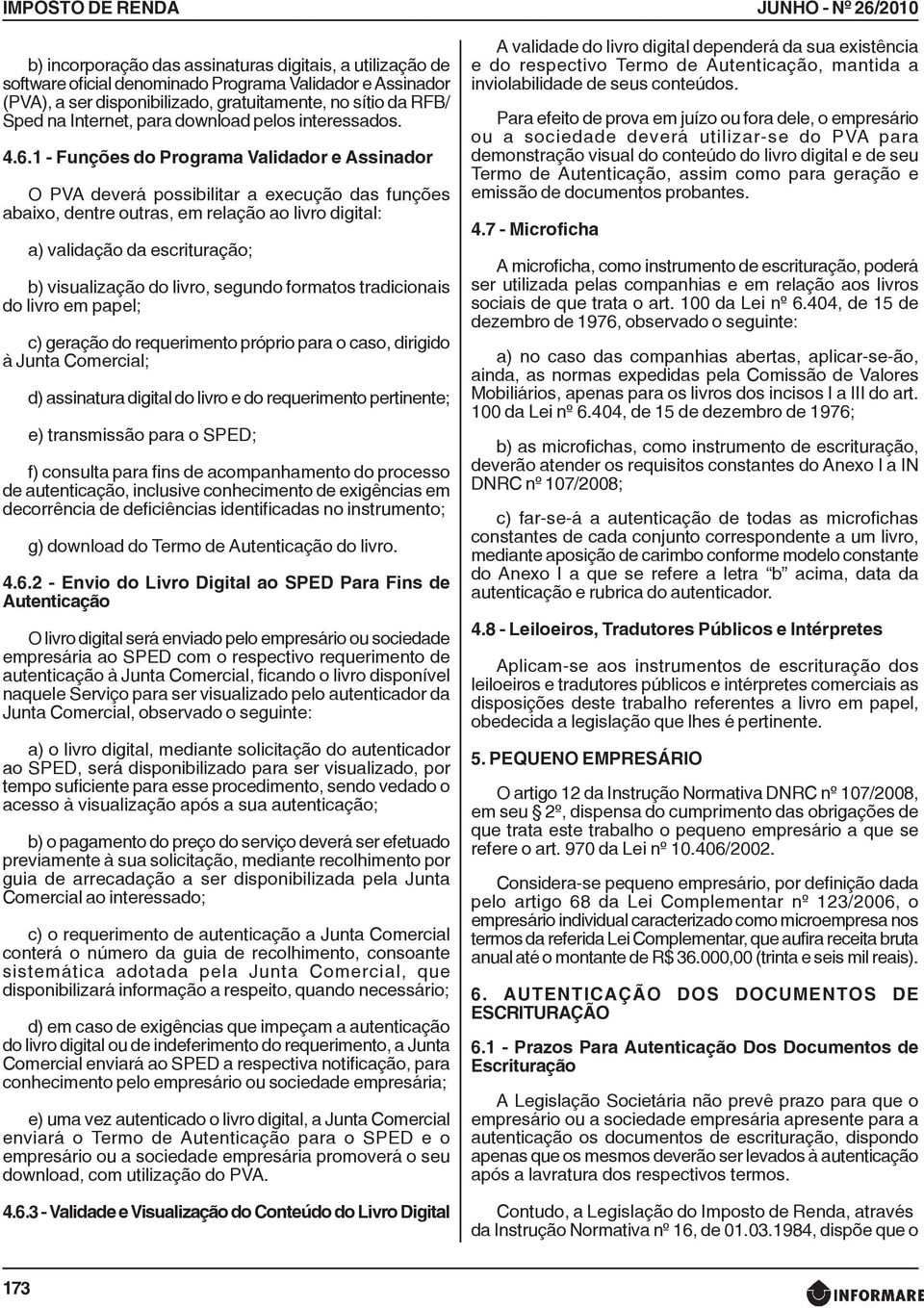 1 - Funções do Programa Validador e Assinador O PVA deverá possibilitar a execução das funções abaixo, dentre outras, em relação ao livro digital: a) validação da escrituração; b) visualização do