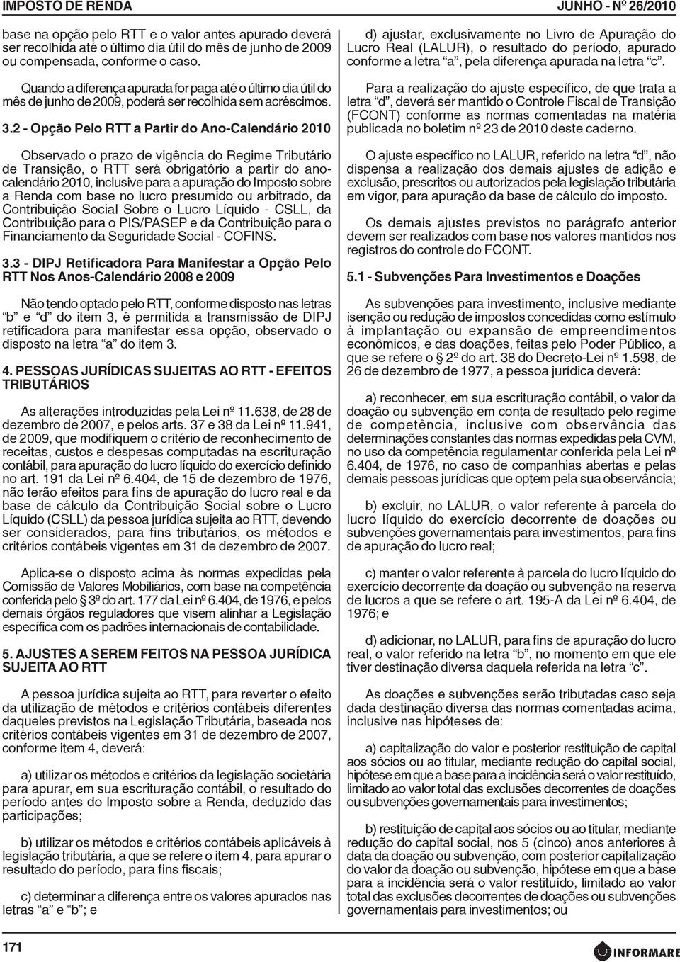 2 - Opção Pelo RTT a Partir do Ano-Calendário 2010 Observado o prazo de vigência do Regime Tributário de Transição, o RTT será obrigatório a partir do anocalendário 2010, inclusive para a apuração do