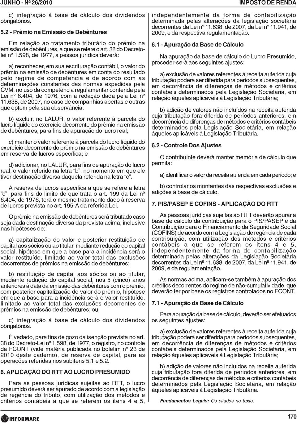 598, de 1977, a pessoa jurídica deverá: a) reconhecer, em sua escrituração contábil, o valor do prêmio na emissão de debêntures em conta do resultado pelo regime de competência e de acordo com as