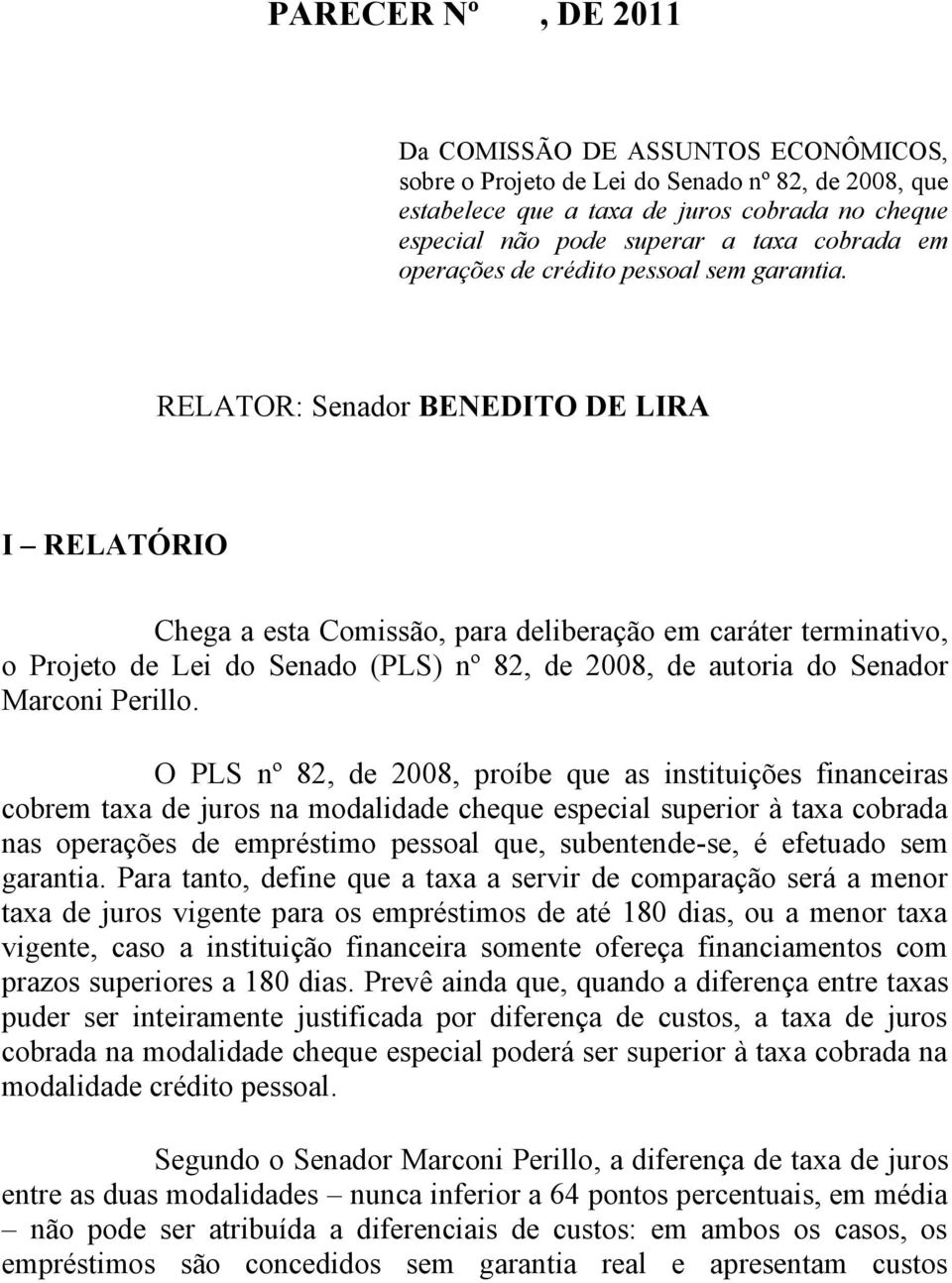 RELATOR: Senador BENEDITO DE LIRA I RELATÓRIO Chega a esta Comissão, para deliberação em caráter terminativo, o Projeto de Lei do Senado (PLS) nº 82, de 2008, de autoria do Senador Marconi Perillo.
