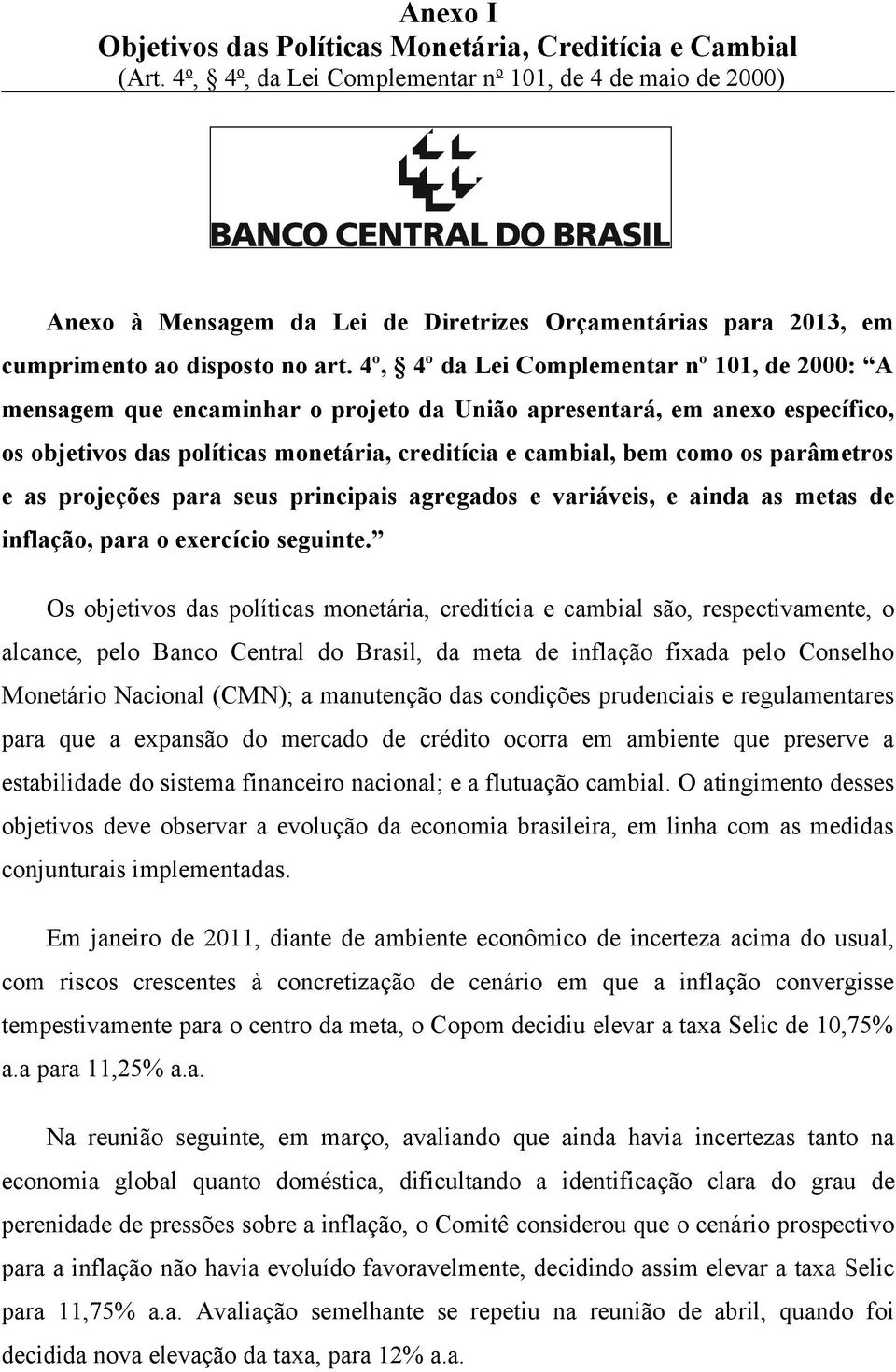 4º, 4º da Lei Complementar nº 101, de 2000: A mensagem que encaminhar o projeto da União apresentará, em anexo específico, os objetivos das políticas monetária, creditícia e cambial, bem como os