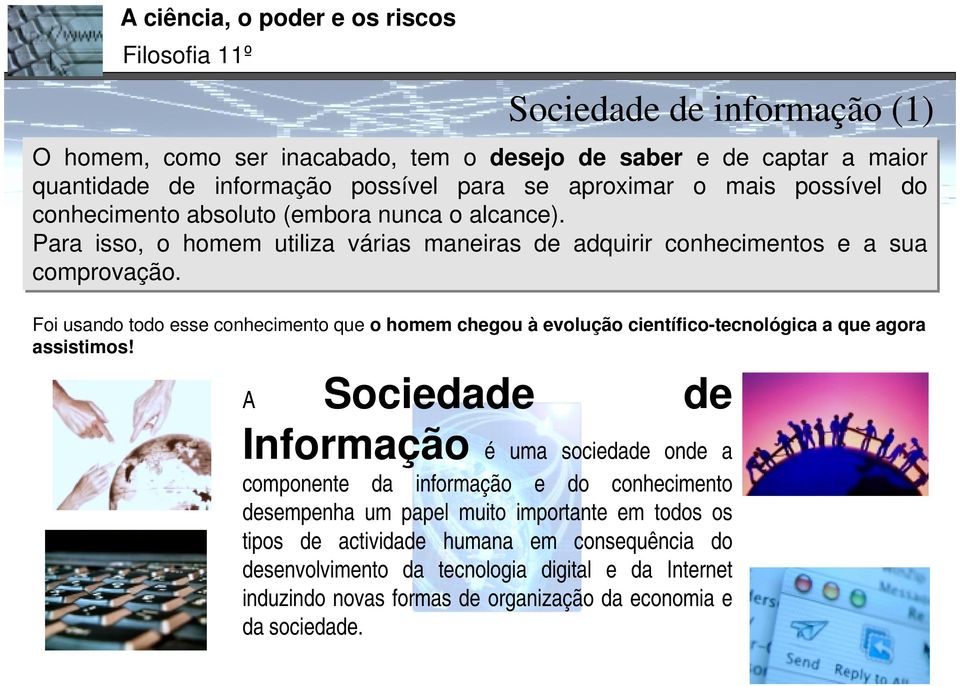 Foi usando todo esse conhecimento que o homem chegou à evolução científico-tecnológica a que agora assistimos!