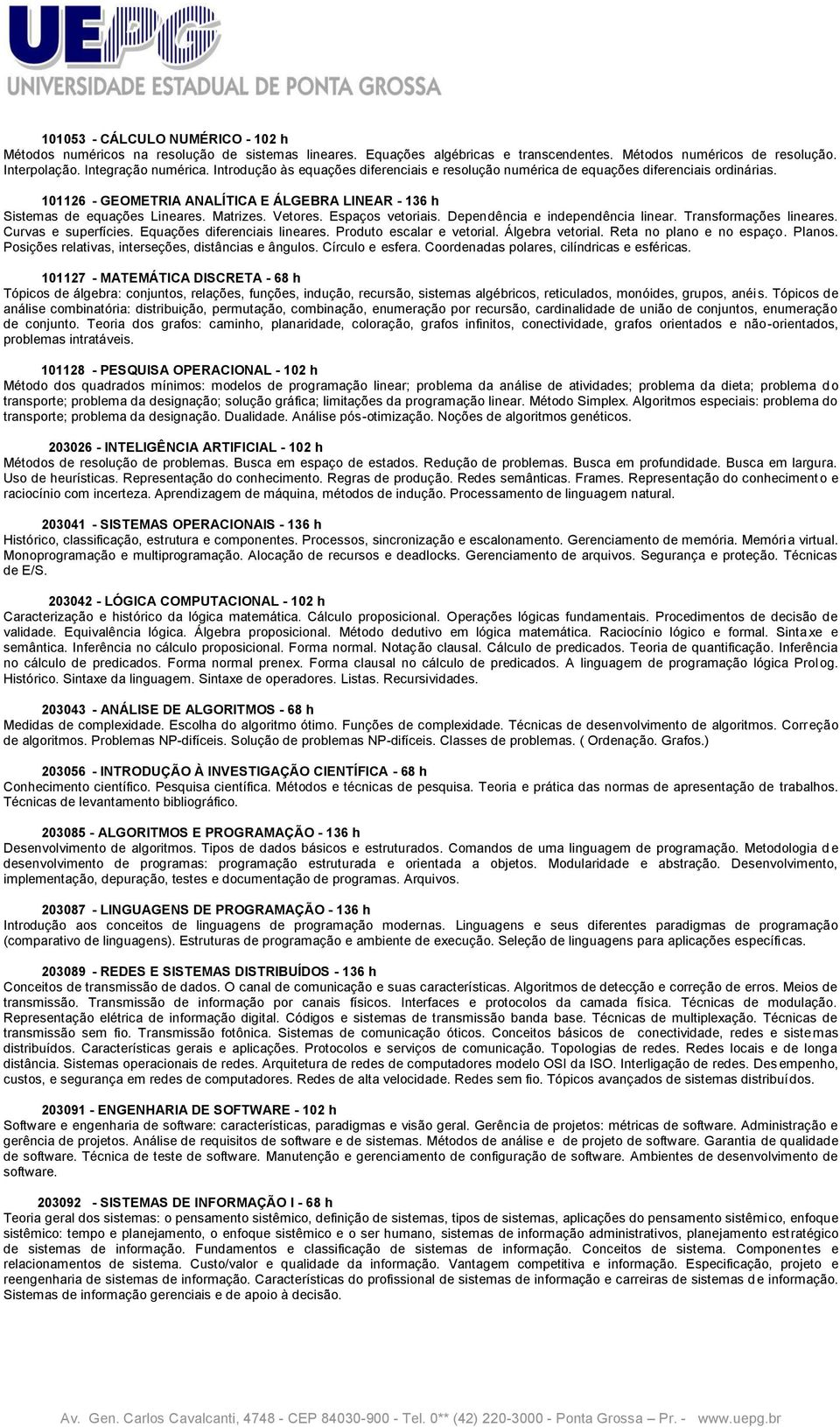 Espaços vetoriais. Dependência e independência linear. Transformações lineares. Curvas e superfícies. Equações diferenciais lineares. Produto escalar e vetorial. Álgebra vetorial.