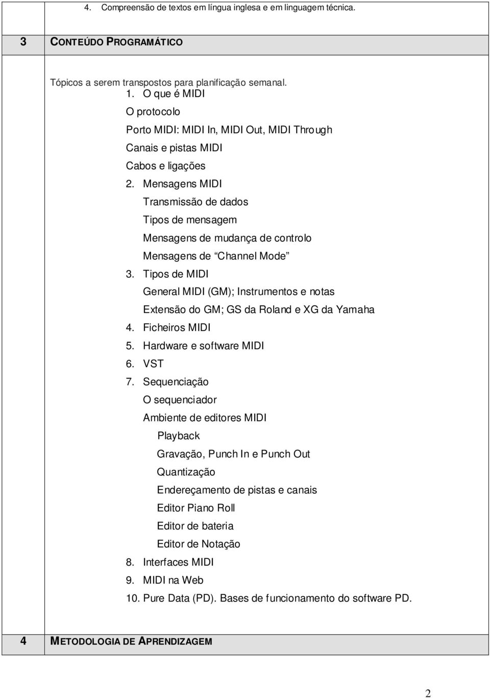 Mensagens MIDI Transmissão de dados Tipos de mensagem Mensagens de mudança de controlo Mensagens de Channel Mode 3.