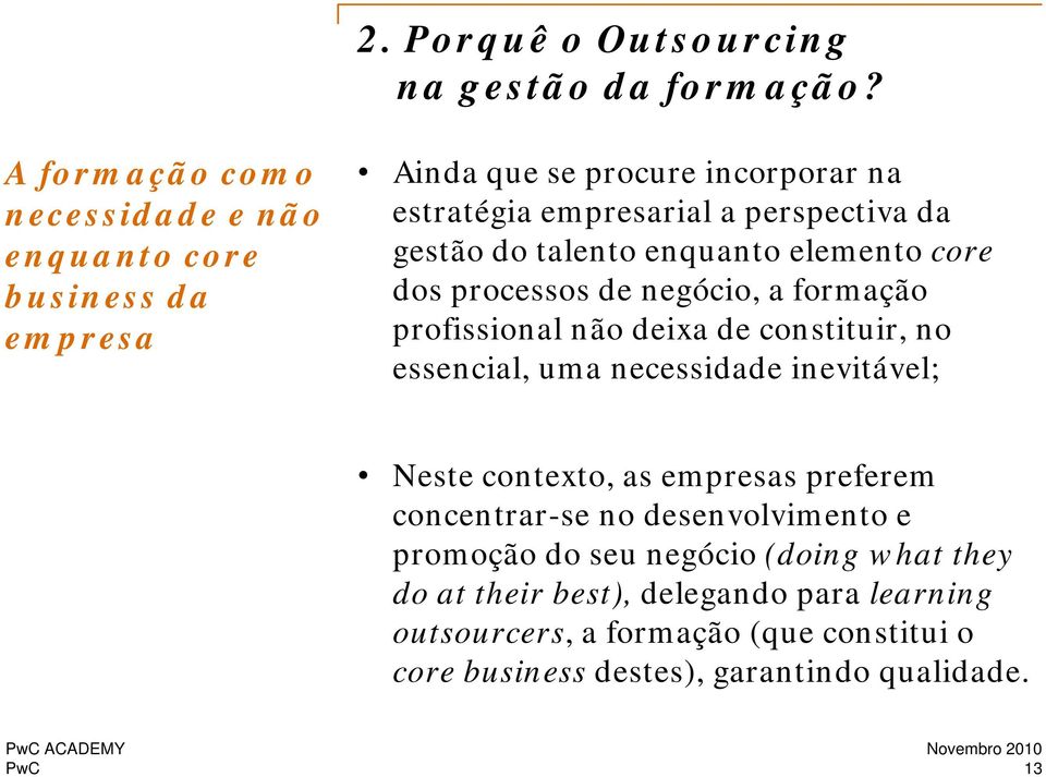 do talento enquanto elemento core dos processos de negócio, a formação profissional não deixa de constituir, no essencial, uma necessidade