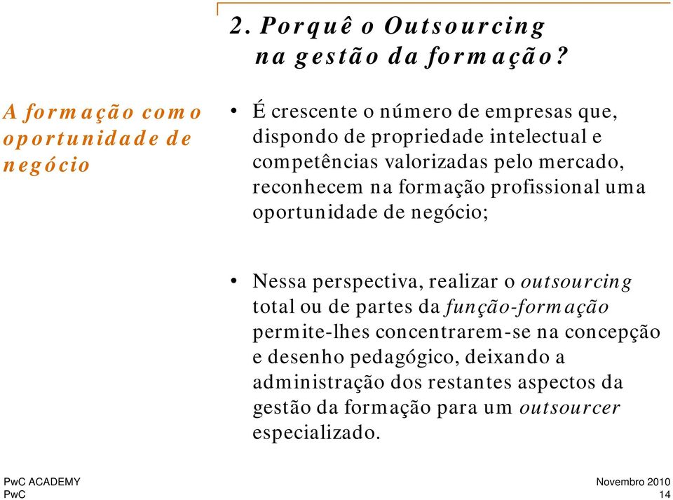 valorizadas pelo mercado, reconhecem na formação profissional uma oportunidade de negócio; Nessa perspectiva, realizar o