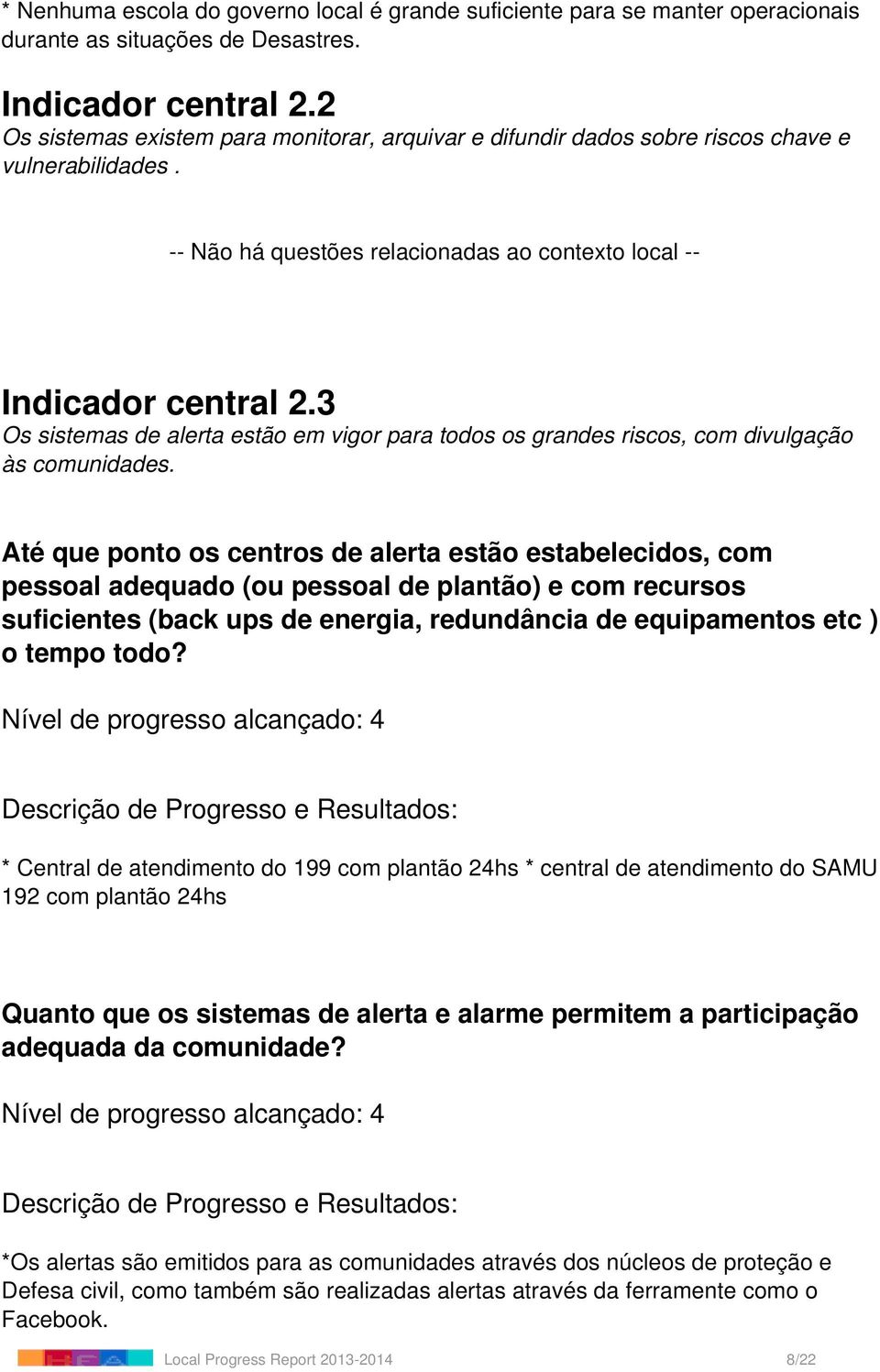 3 Os sistemas de alerta estão em vigor para todos os grandes riscos, com divulgação às comunidades.