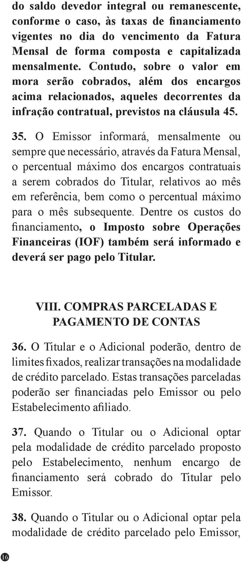 O Emissor informará, mensalmente ou sempre que necessário, através da Fatura Mensal, o percentual máximo dos encargos contratuais a serem cobrados do Titular, relativos ao mês em referência, bem como