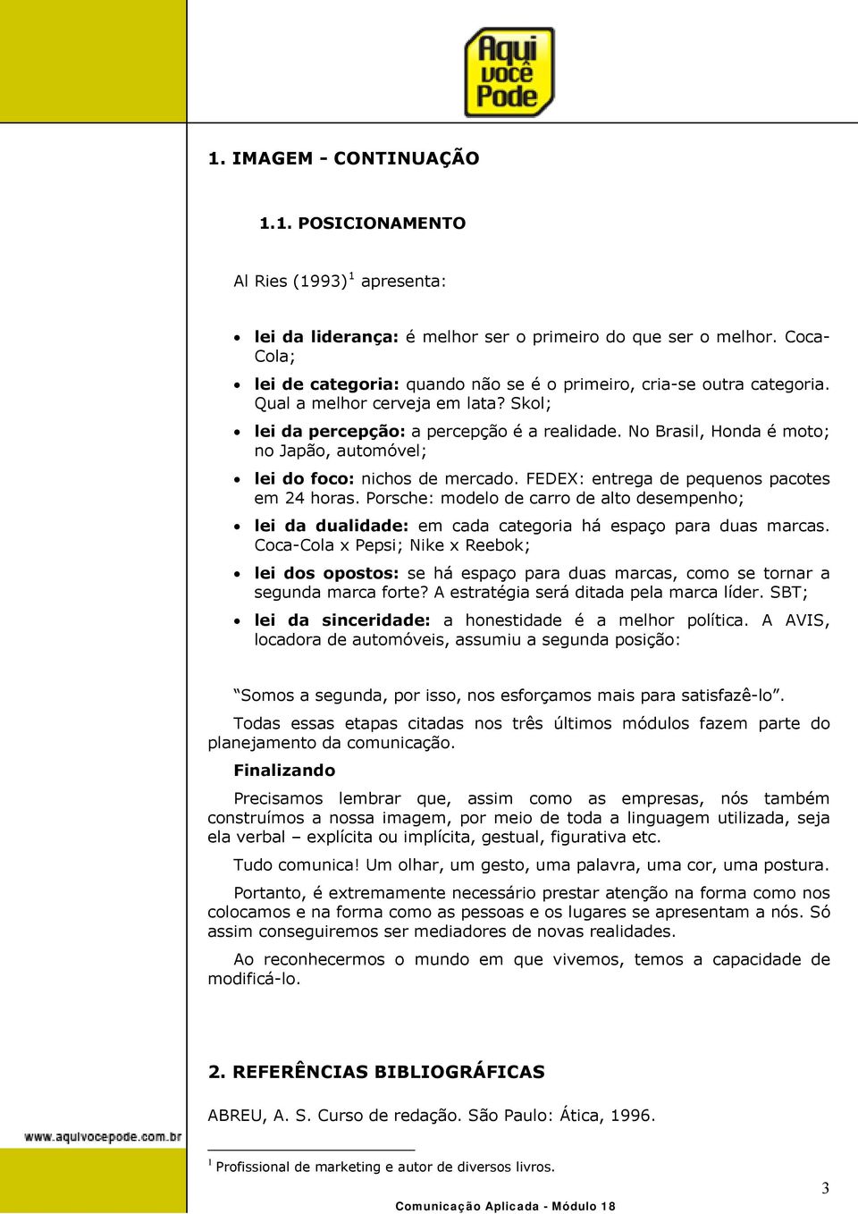 No Brasil, Honda é moto; no Japão, automóvel; lei do foco: nichos de mercado. FEDEX: entrega de pequenos pacotes em 24 horas.