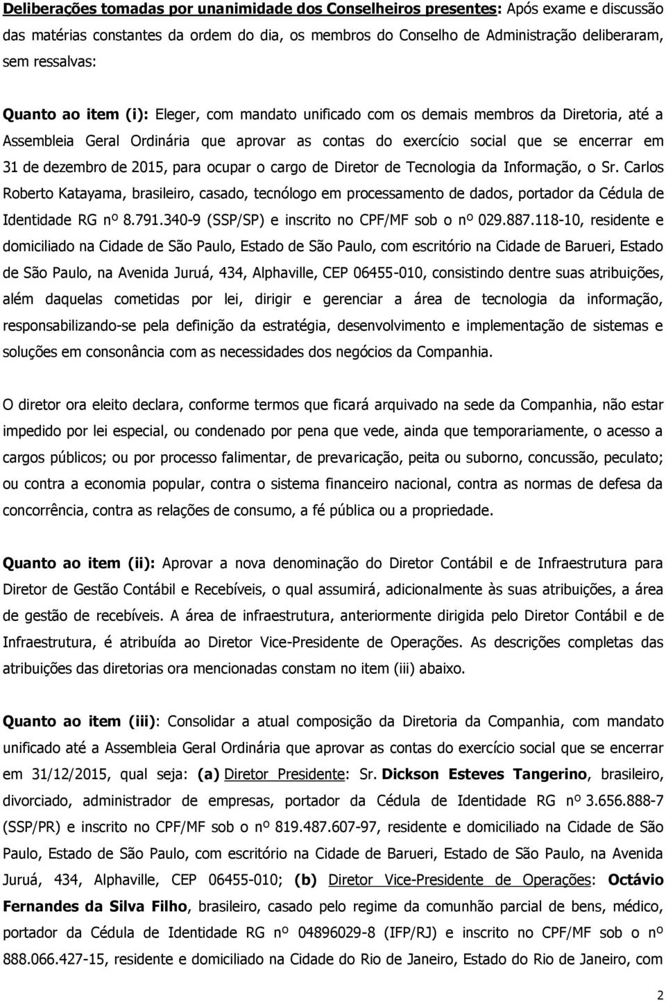 2015, para ocupar o cargo de Diretor de Tecnologia da Informação, o Sr. Carlos Roberto Katayama, brasileiro, casado, tecnólogo em processamento de dados, portador da Cédula de Identidade RG nº 8.791.