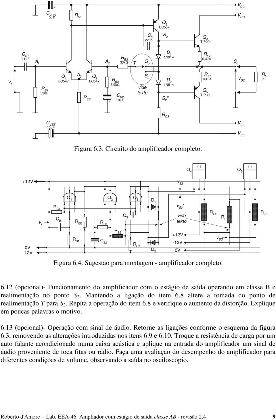 2 (opcional)- Funcionameno do amplificador com o eságio de saída operando em classe B e realimenação no pono. Manendo a ligação do iem 6.8 alere a omada do pono de realimenação T para.