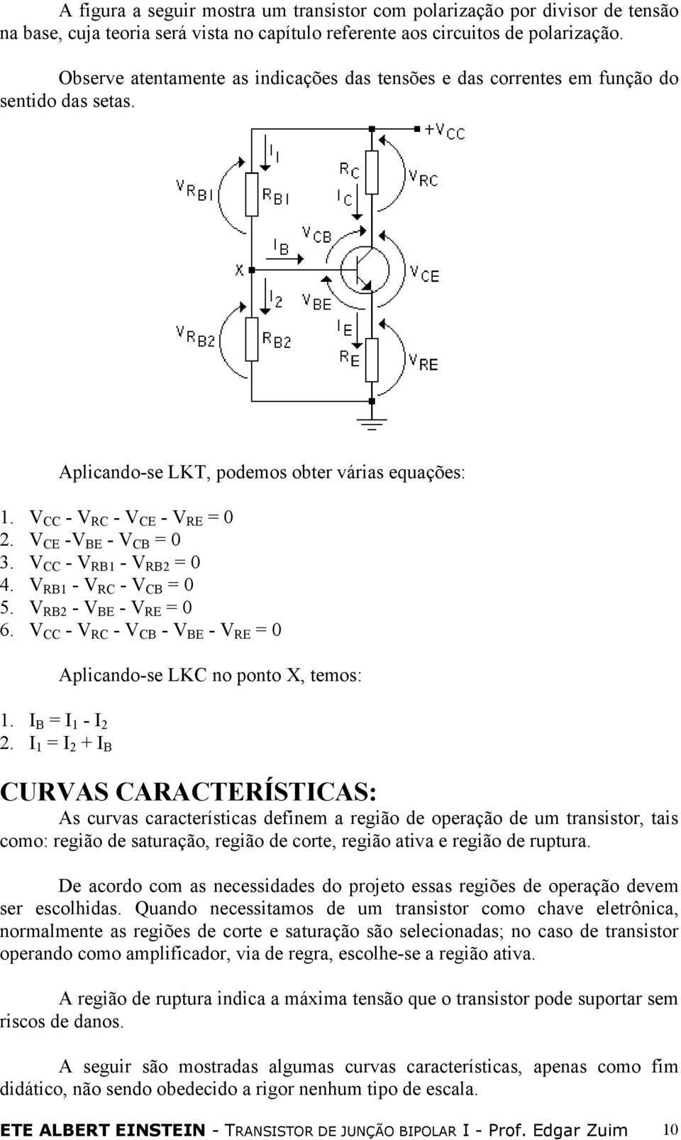 RB1 RC CB = 0 5. RB BE RE = 0 6. CC RC CB BE RE = 0 Aplicando-se LKC no ponto X, temos: 1. I B = I 1 - I.