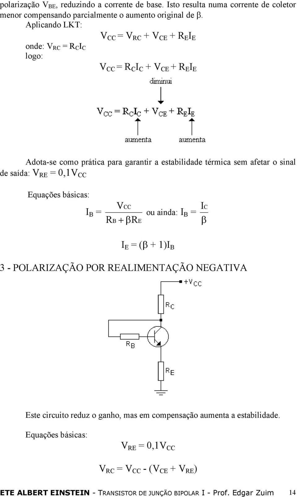 o sinal de saída: RE = 0,1 CC Equações básicas: I B = CC RB + βr E IC ou ainda: I B = β I E = (β + 1)I B 3 - POLARIZAÇÃO POR REALIMENTAÇÃO NEGATIA Este circuito