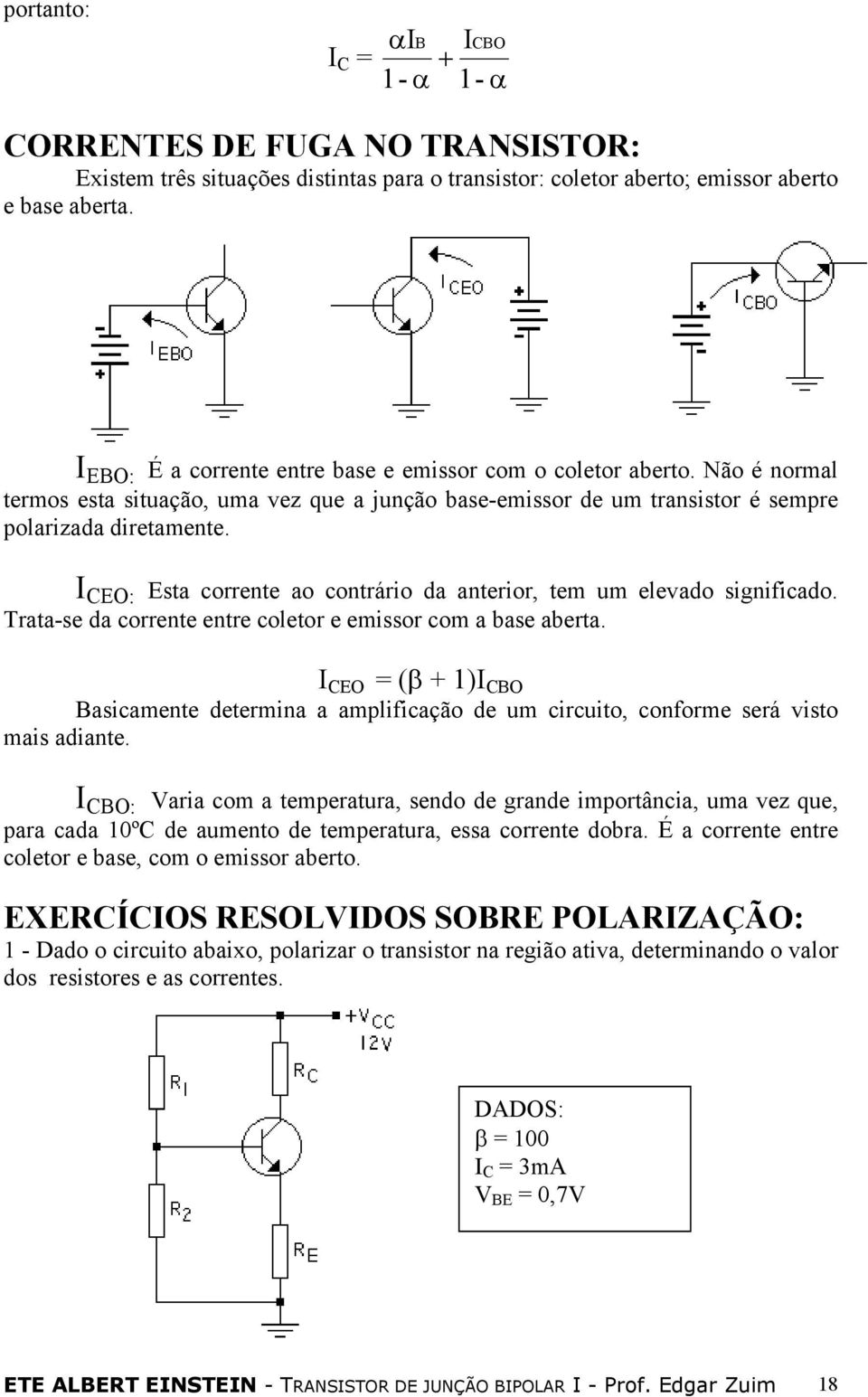 I CEO: Esta corrente ao contrário da anterior, tem um elevado significado. Trata-se da corrente entre coletor e emissor com a base aberta.