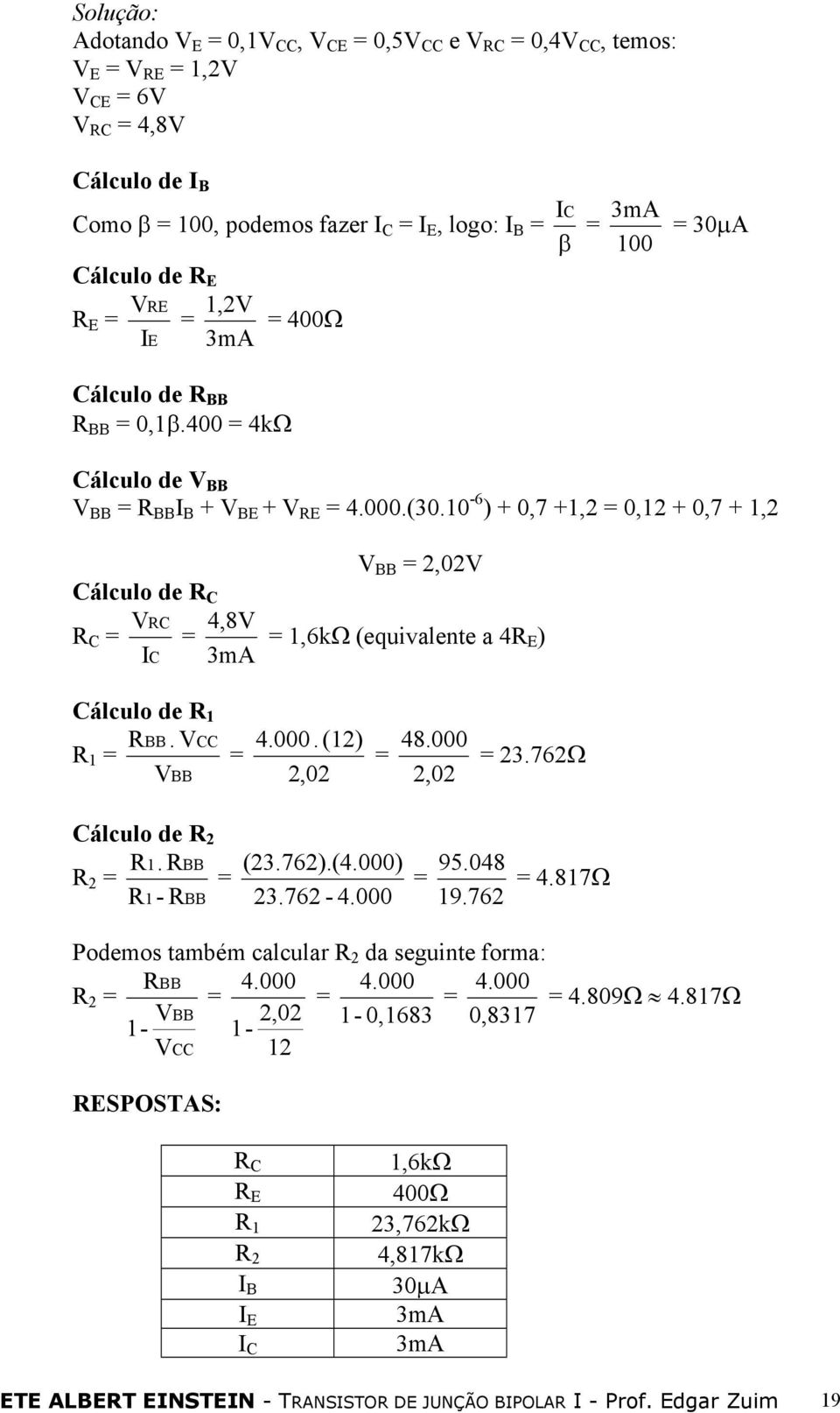 10-6 ) + 0,7 +1, = 0,1 + 0,7 + 1, BB =,0 Cálculo de R C RC 4,8 R C = = = 1,6kΩ (equivalente a 4RE ) IC 3mA Cálculo de R 1 RBB. CC R 1 = BB = 4.000. (1),0 = 48.000 = 3.76Ω,0 Cálculo de R R1.