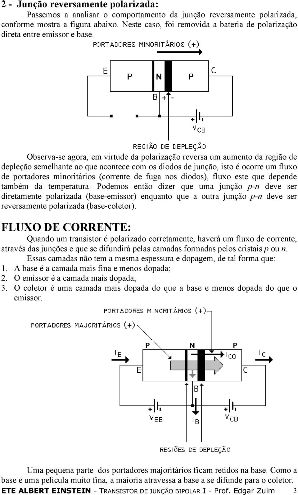 Observa-se agora, em virtude da polarização reversa um aumento da região de depleção semelhante ao que acontece com os diodos de junção, isto é ocorre um fluxo de portadores minoritários (corrente de