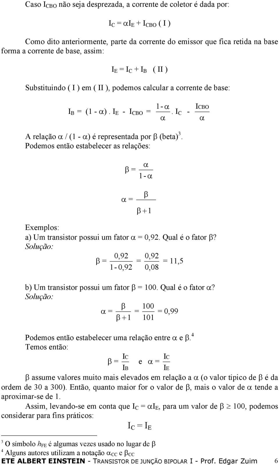 Podemos então estabelecer as relações: β = α 1- α α = β β +1 Exemplos: a) Um transistor possui um fator α = 0,9. Qual é o fator β?