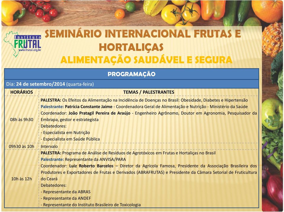 gestor e estrategista - Especialista em Nutrição - Especialista em Saúde Pública 09h30 às 10h Intervalo PALESTRA: Programa de Análise de Resíduos de Agrotóxicos em Frutas e Hortaliças no Brasil