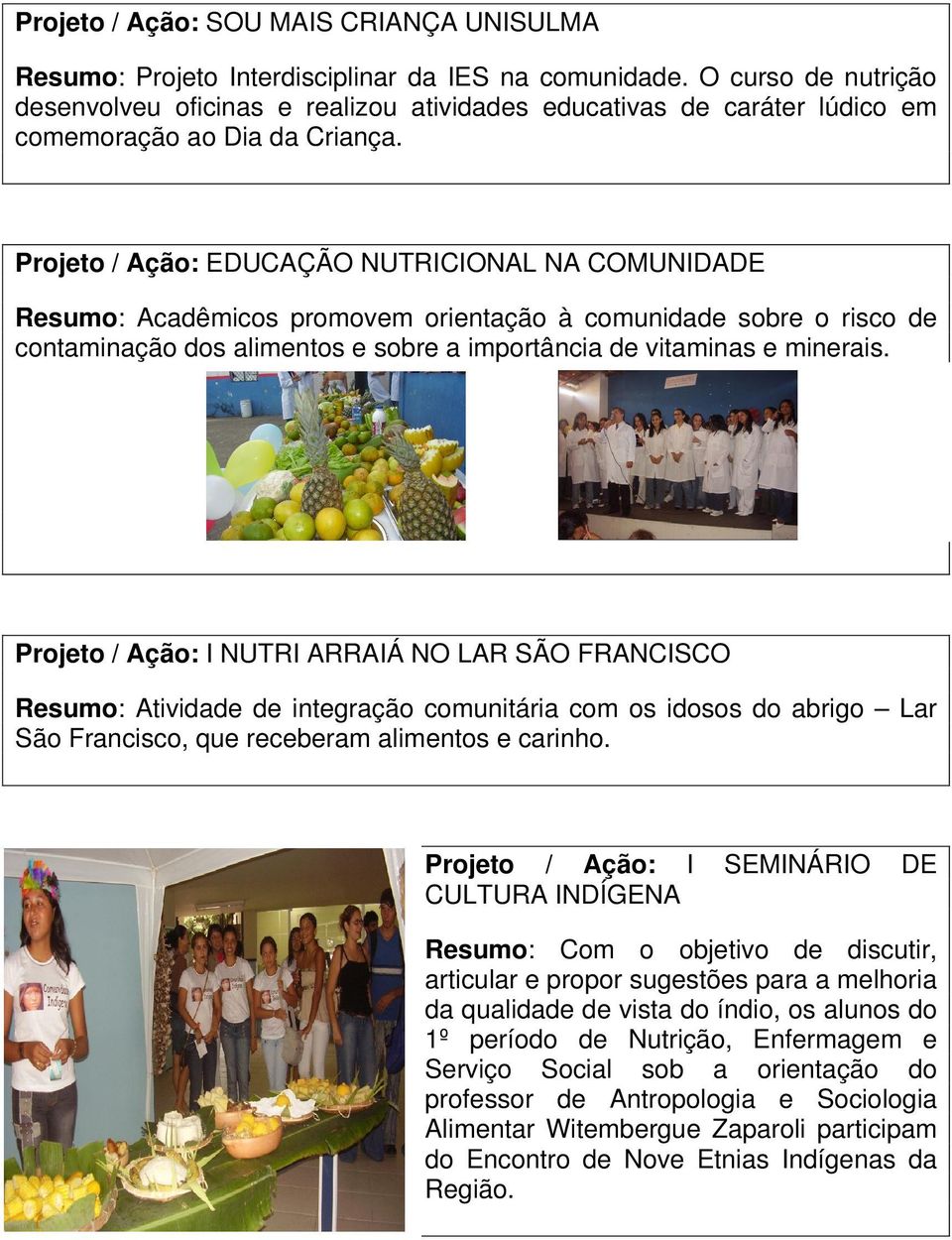 Projeto / Ação: EDUCAÇÃO NUTRICIONAL NA COMUNIDADE Resumo: Acadêmicos promovem orientação à comunidade sobre o risco de contaminação dos alimentos e sobre a importância de vitaminas e minerais.