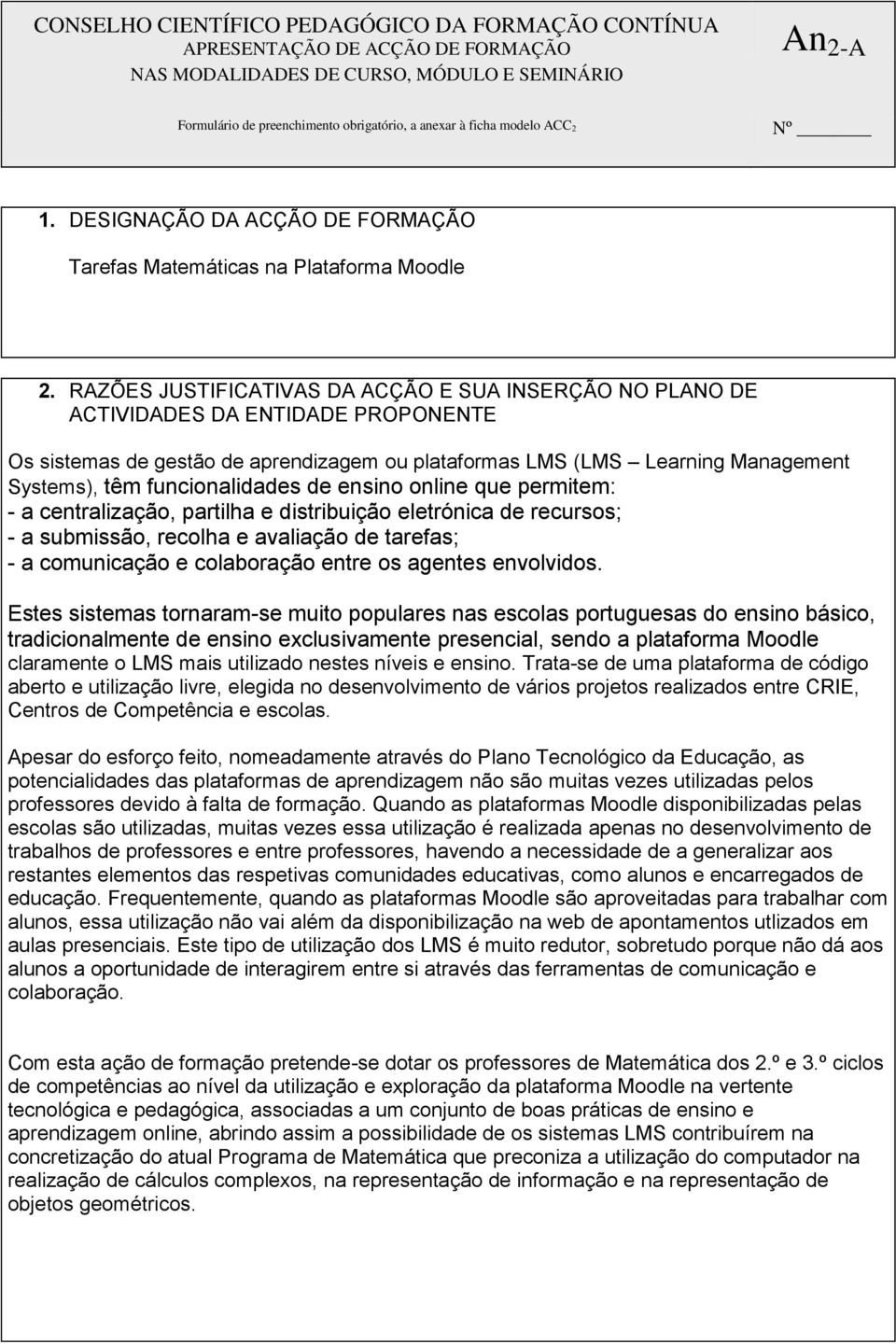 RAZÕES JUSTIFICATIVAS DA ACÇÃO E SUA INSERÇÃO NO PLANO DE ACTIVIDADES DA ENTIDADE PROPONENTE Os sistemas de gestão de aprendizagem ou plataformas LMS (LMS Learning Management Systems), têm