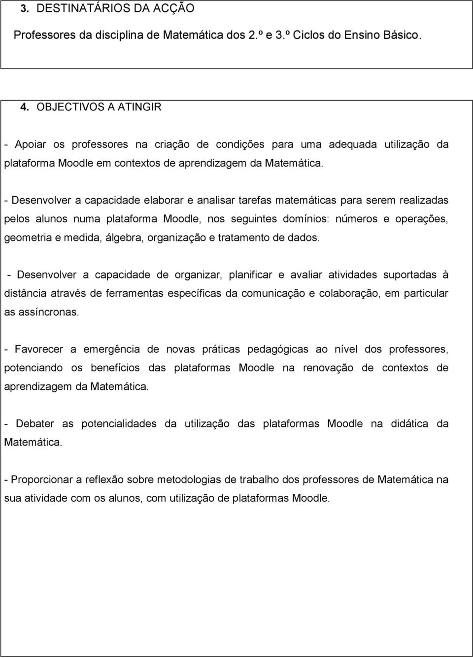 - Desenvolver a capacidade elaborar e analisar tarefas matemáticas para serem realizadas pelos alunos numa plataforma Moodle, nos seguintes domínios: números e operações, geometria e medida, álgebra,