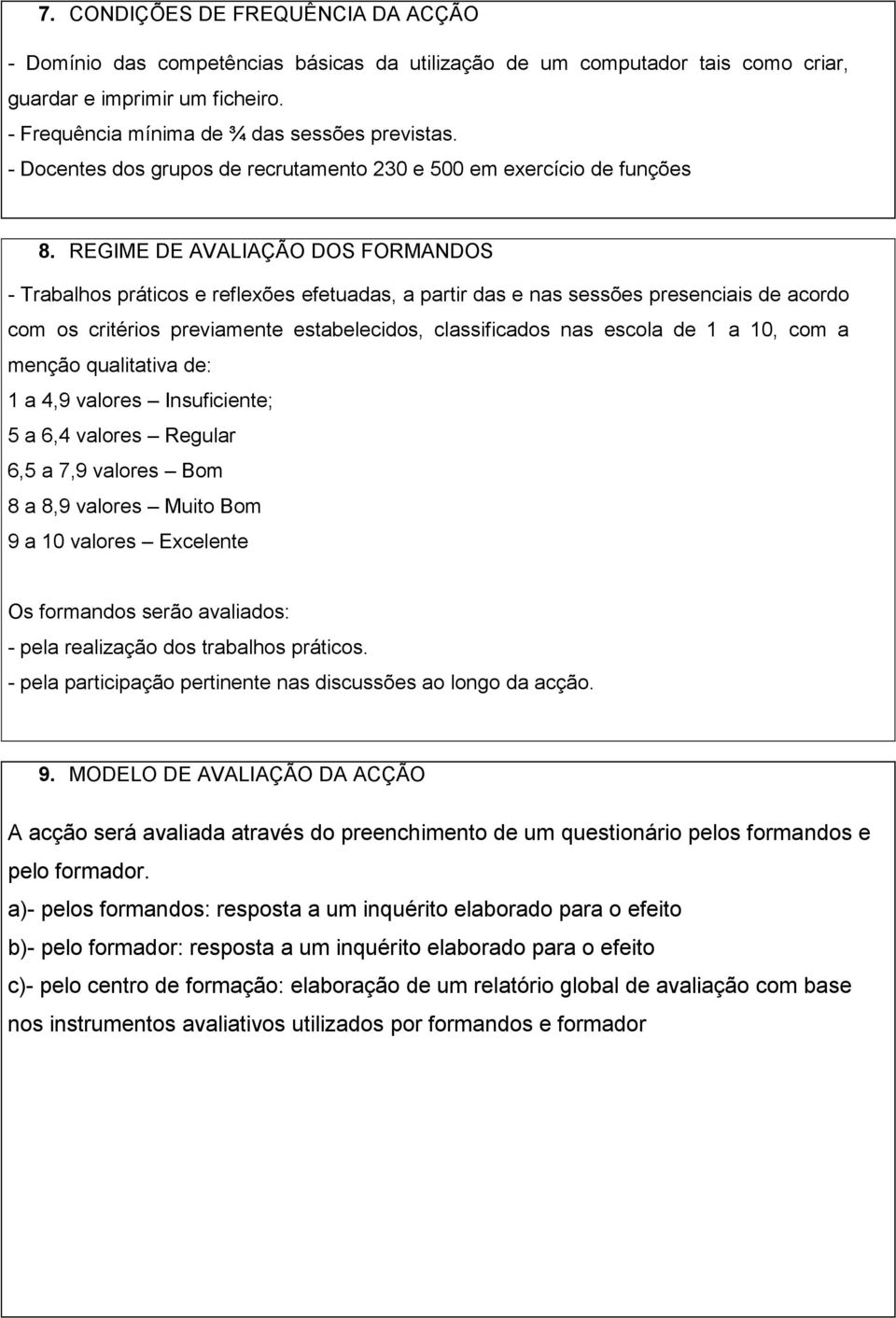 REGIME DE AVALIAÇÃO DOS FORMANDOS - Trabalhos práticos e reflexões efetuadas, a partir das e nas sessões presenciais de acordo com os critérios previamente estabelecidos, classificados nas escola de