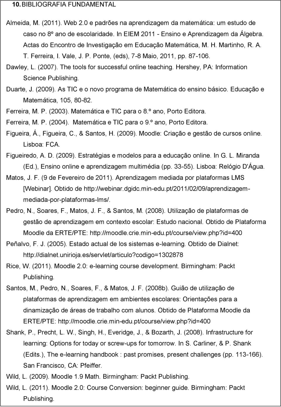 The tools for successful online teaching. Hershey, PA: Information Science Publishing. Duarte, J. (2009). As TIC e o novo programa de Matemática do ensino básico. Educação e Matemática, 105, 80-82.