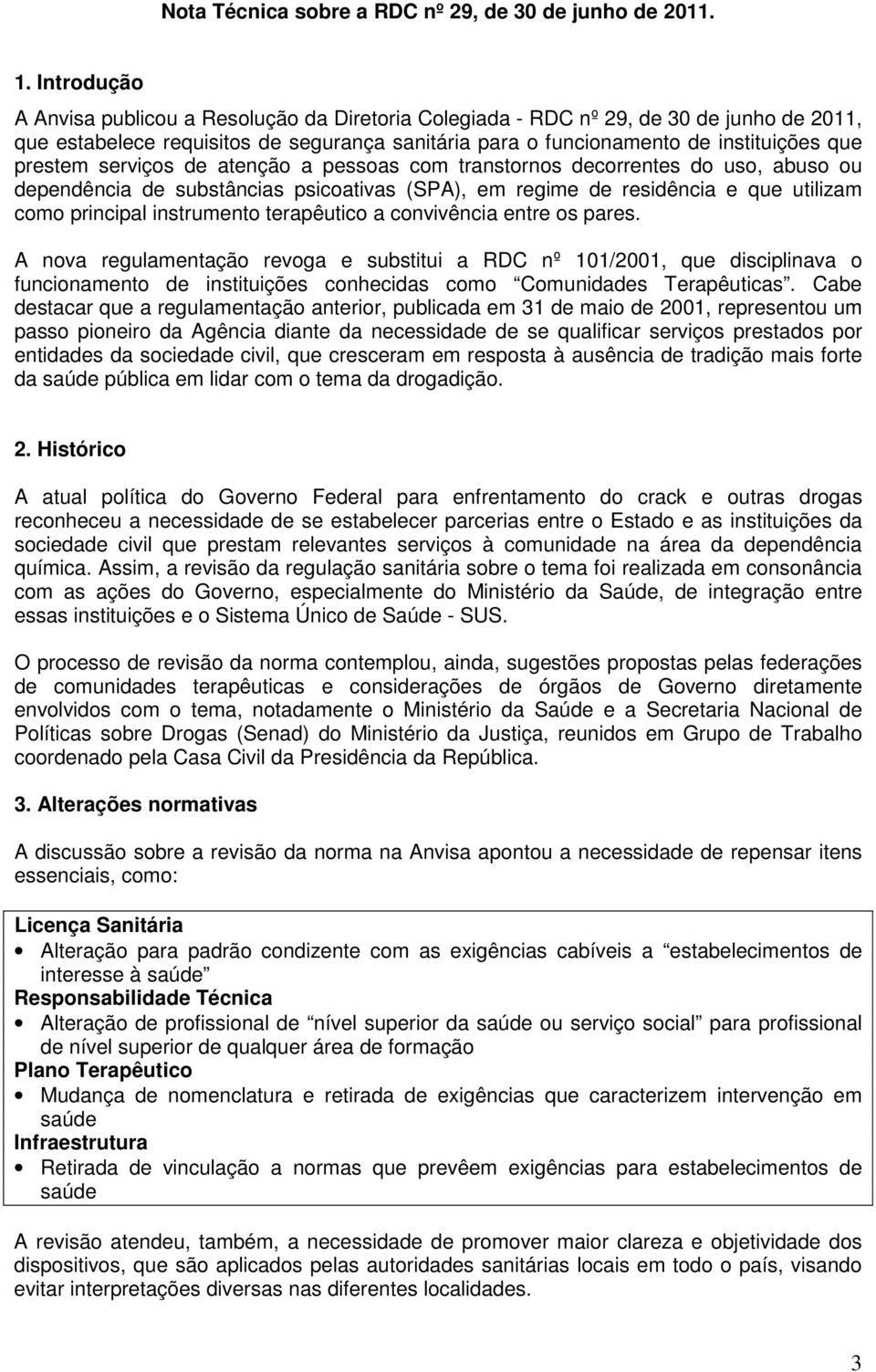 serviços de atenção a pessoas com transtornos decorrentes do uso, abuso ou dependência de substâncias psicoativas (SPA), em regime de residência e que utilizam como principal instrumento terapêutico