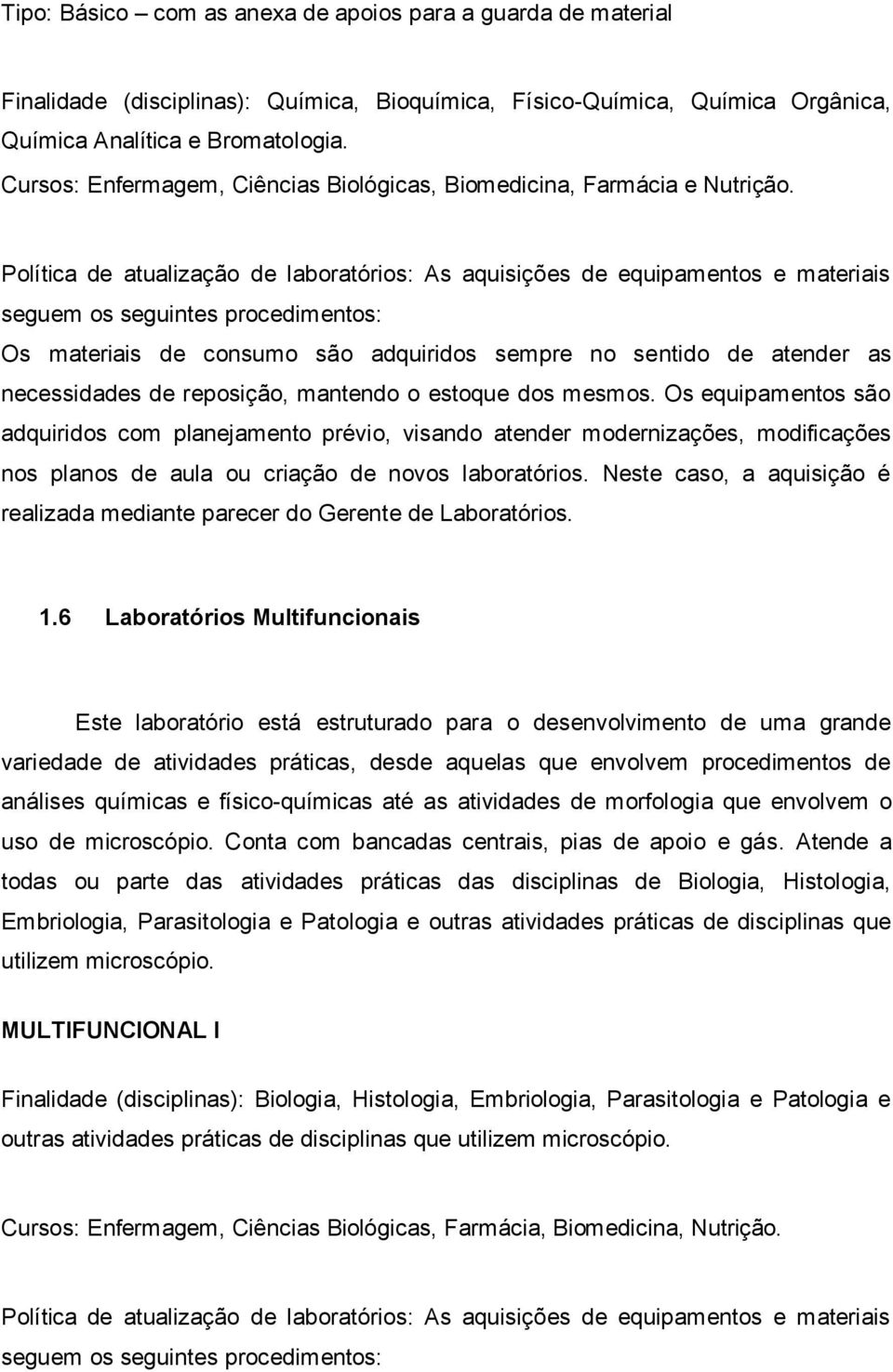 6 Laboratórios Multifuncionais Este laboratório está estruturado para o desenvolvimento de uma grande variedade de atividades práticas, desde aquelas que envolvem procedimentos de análises químicas e