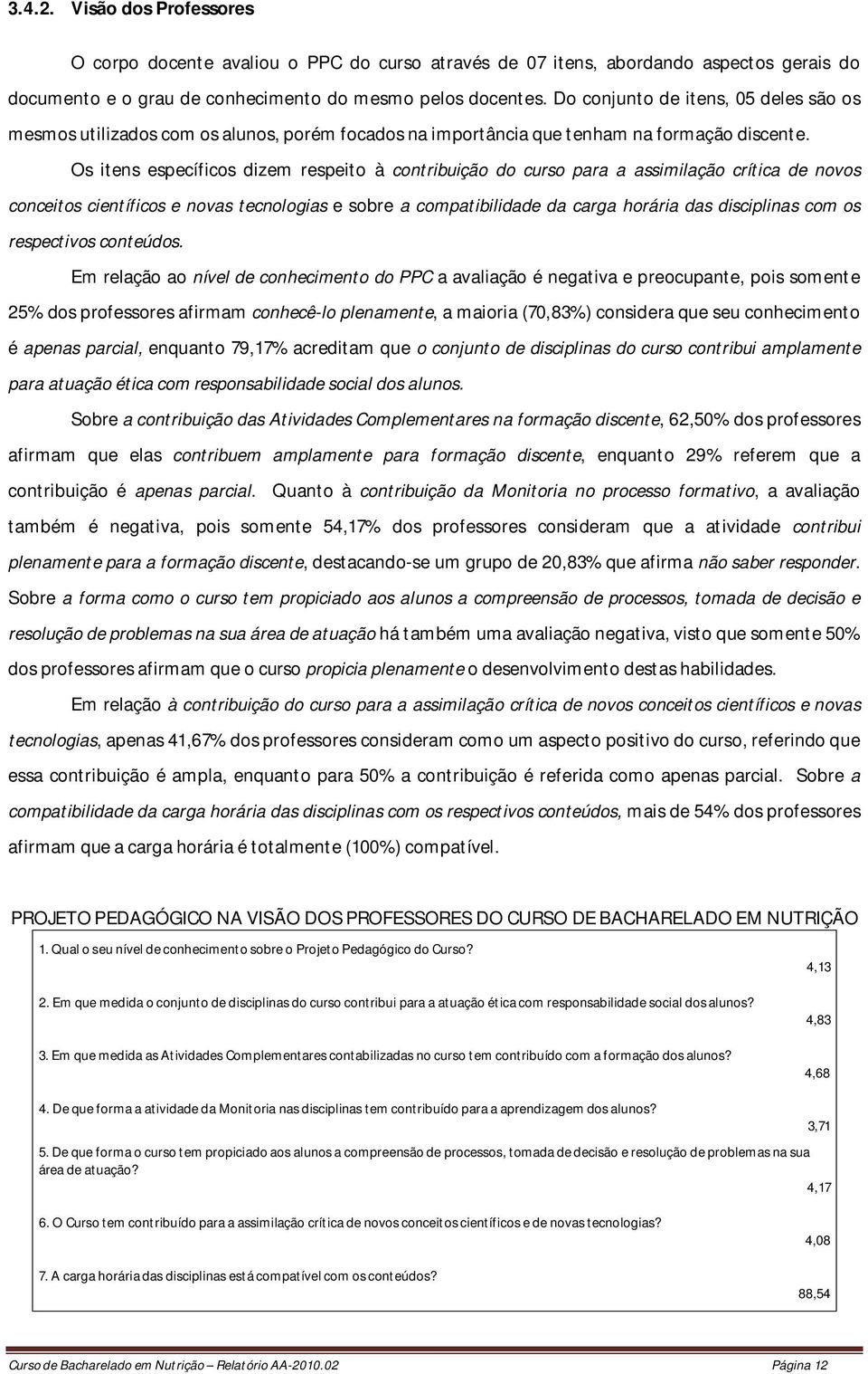 Os itens específicos dizem respeito à contribuição do curso para a assimilação crítica de novos conceitos científicos e novas tecnologias e sobre a compatibilidade da carga horária das disciplinas