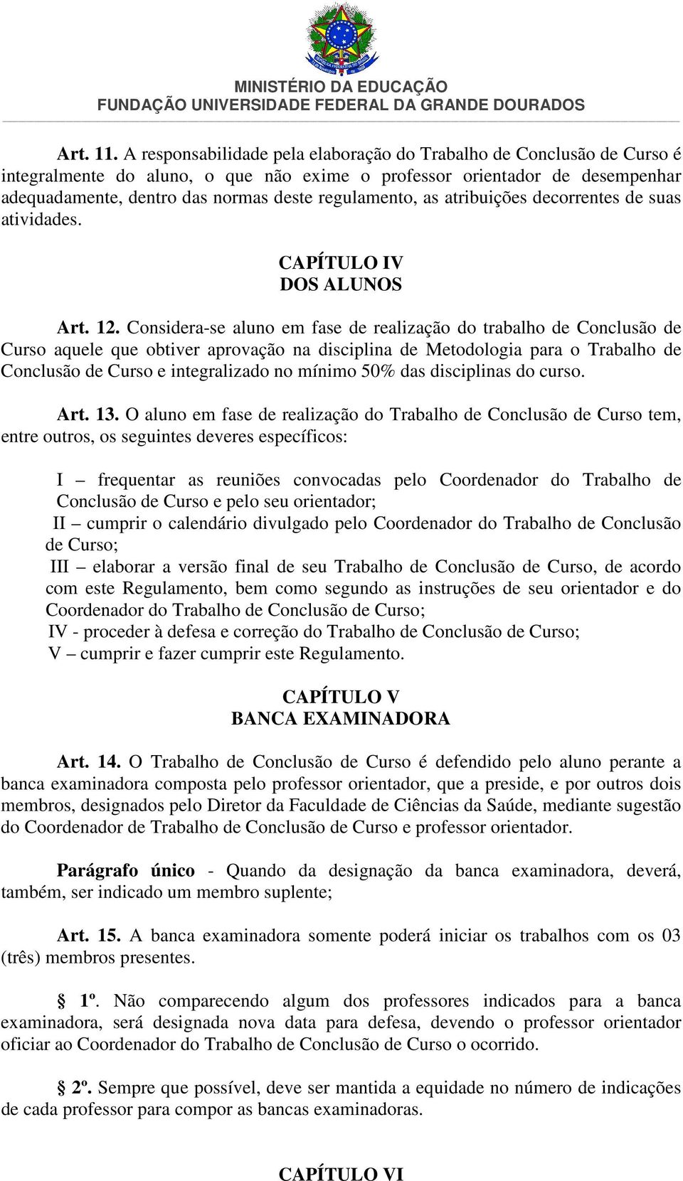 regulamento, as atribuições decorrentes de suas atividades. CAPÍTULO IV DOS ALUNOS Art. 12.