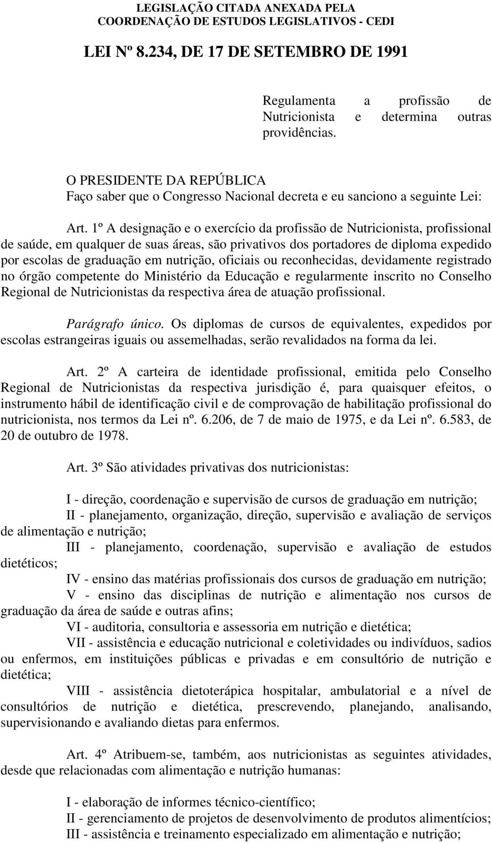 1º A designação e o exercício da profissão de Nutricionista, profissional de saúde, em qualquer de suas áreas, são privativos dos portadores de diploma expedido por escolas de graduação em nutrição,