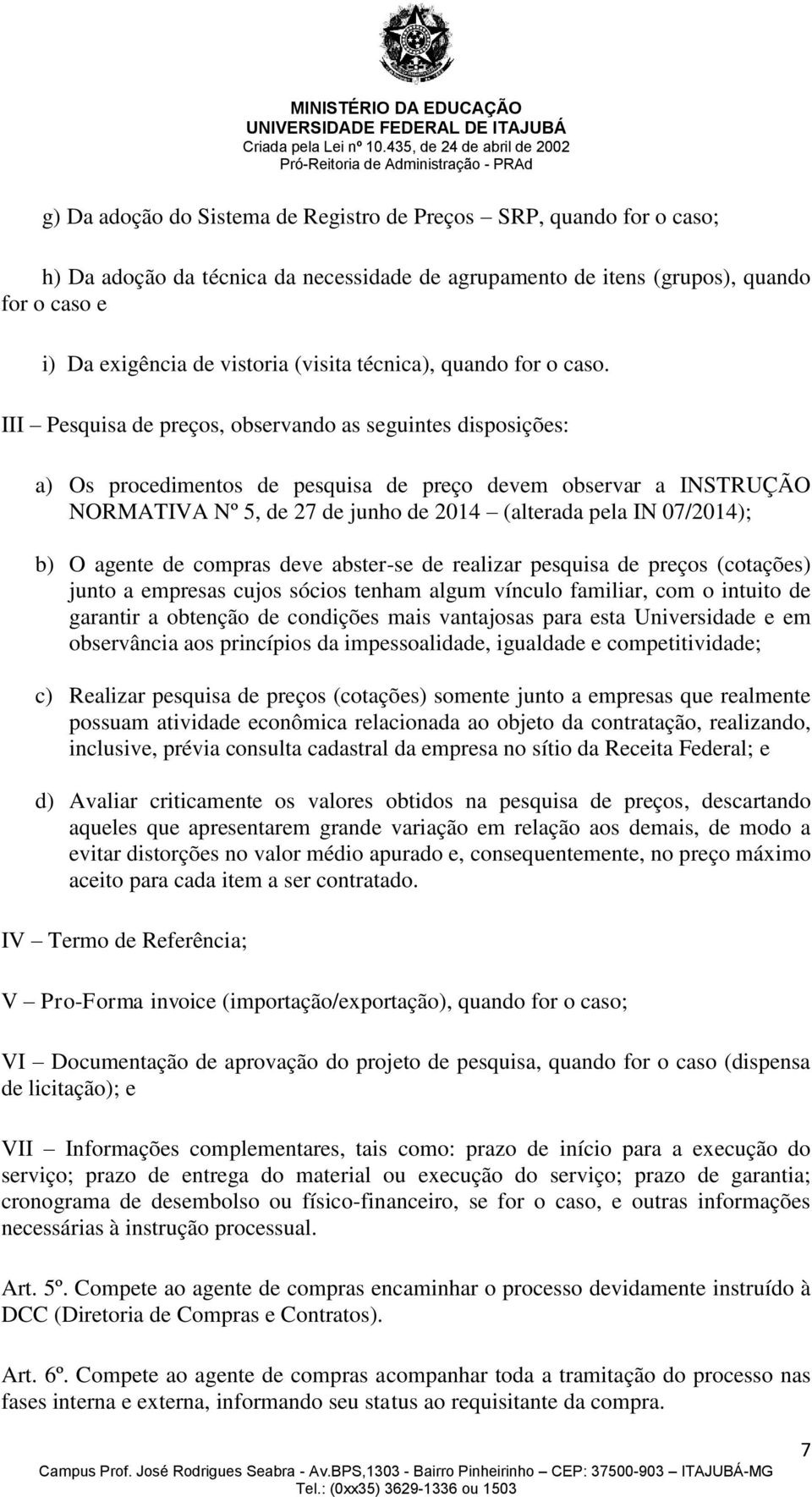 III Pesquisa de preços, observando as seguintes disposições: a) Os procedimentos de pesquisa de preço devem observar a INSTRUÇÃO NORMATIVA Nº 5, de 27 de junho de 2014 (alterada pela IN 07/2014); b)