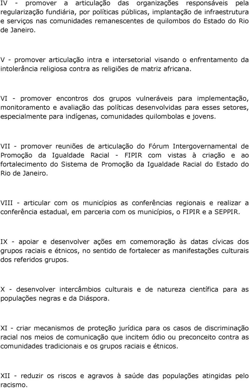 VI - promover encontros dos grupos vulneráveis para implementação, monitoramento e avaliação das políticas desenvolvidas para esses setores, especialmente para indígenas, comunidades quilombolas e