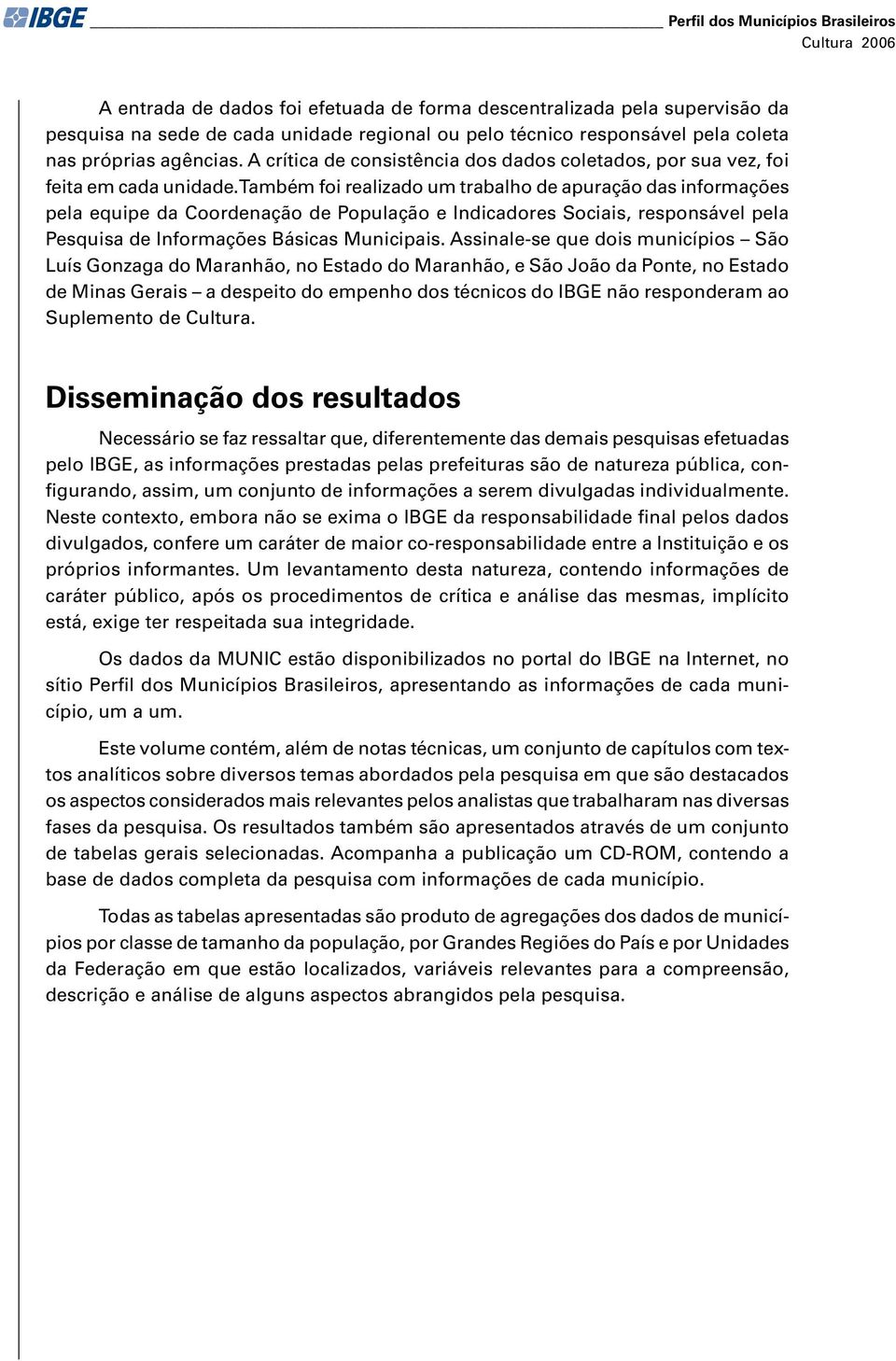 Também foi ralizado um trabalho d apuração das informaçõs pla quip da Coordnação d População Indicadors Sociais, rsponsávl pla Psquisa d Informaçõs Básicas Municipais.