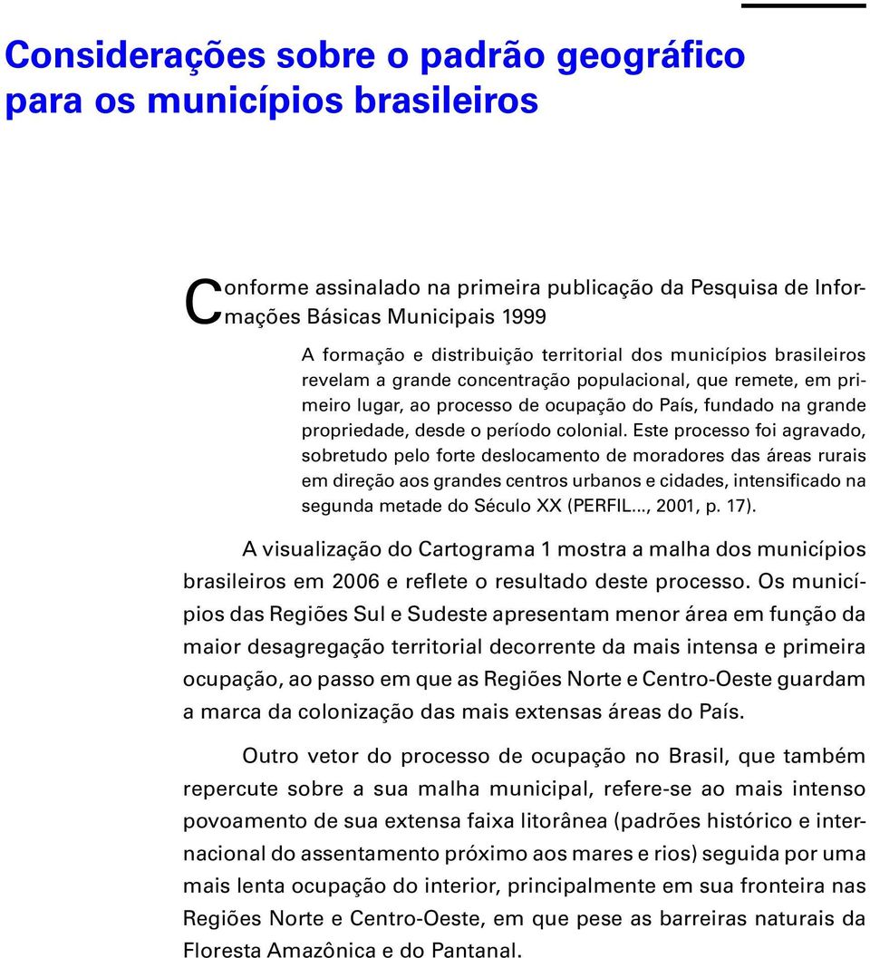 Est procsso foi agravado, sobrtudo plo fort dslocamnto d moradors das áras rurais m dirção aos grands cntros urbanos cidads, intnsificado na sgunda mtad do Século XX (PERFIL..., 2001, p. 17).